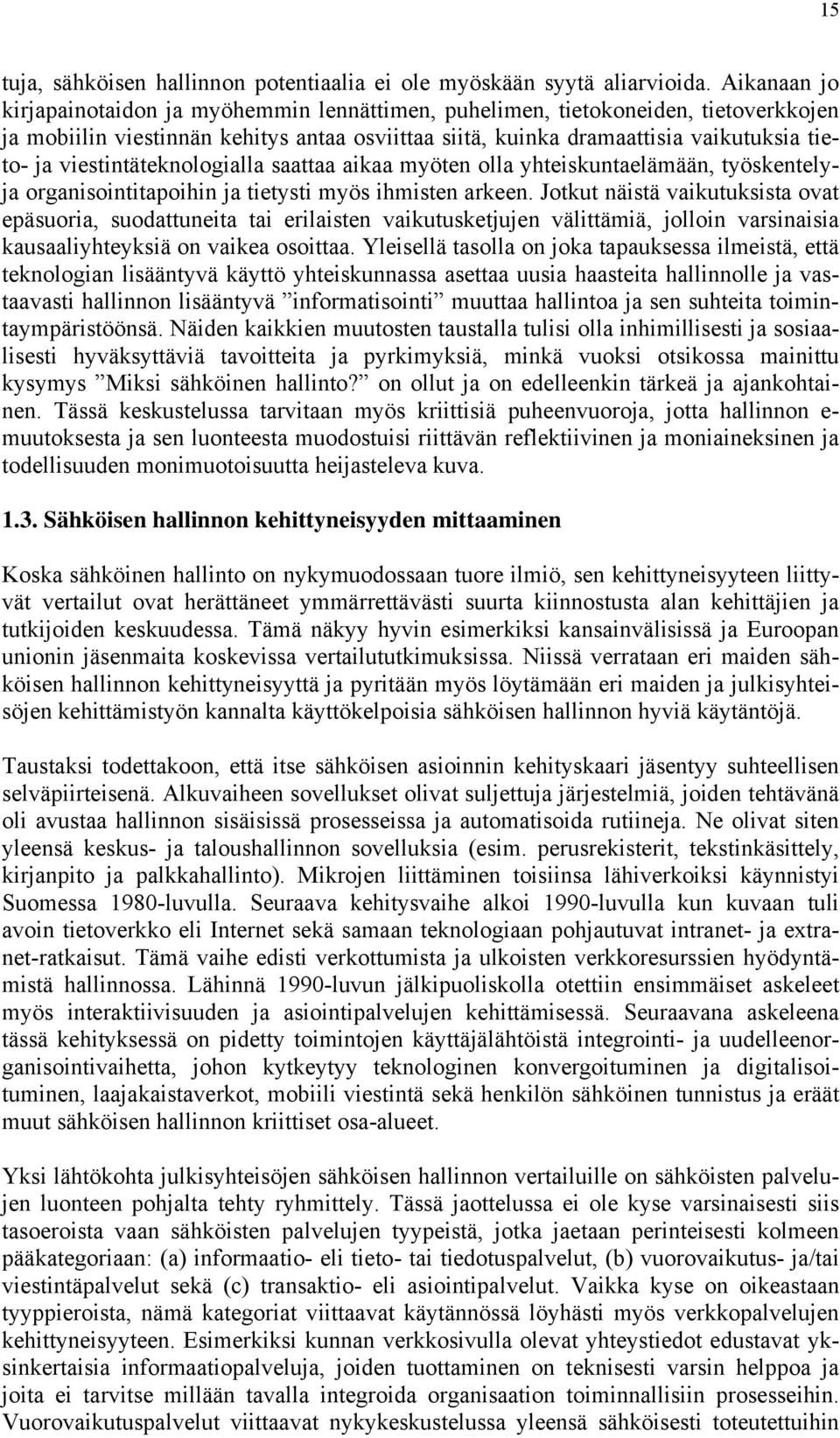 viestintäteknologialla saattaa aikaa myöten olla yhteiskuntaelämään, työskentelyja organisointitapoihin ja tietysti myös ihmisten arkeen.