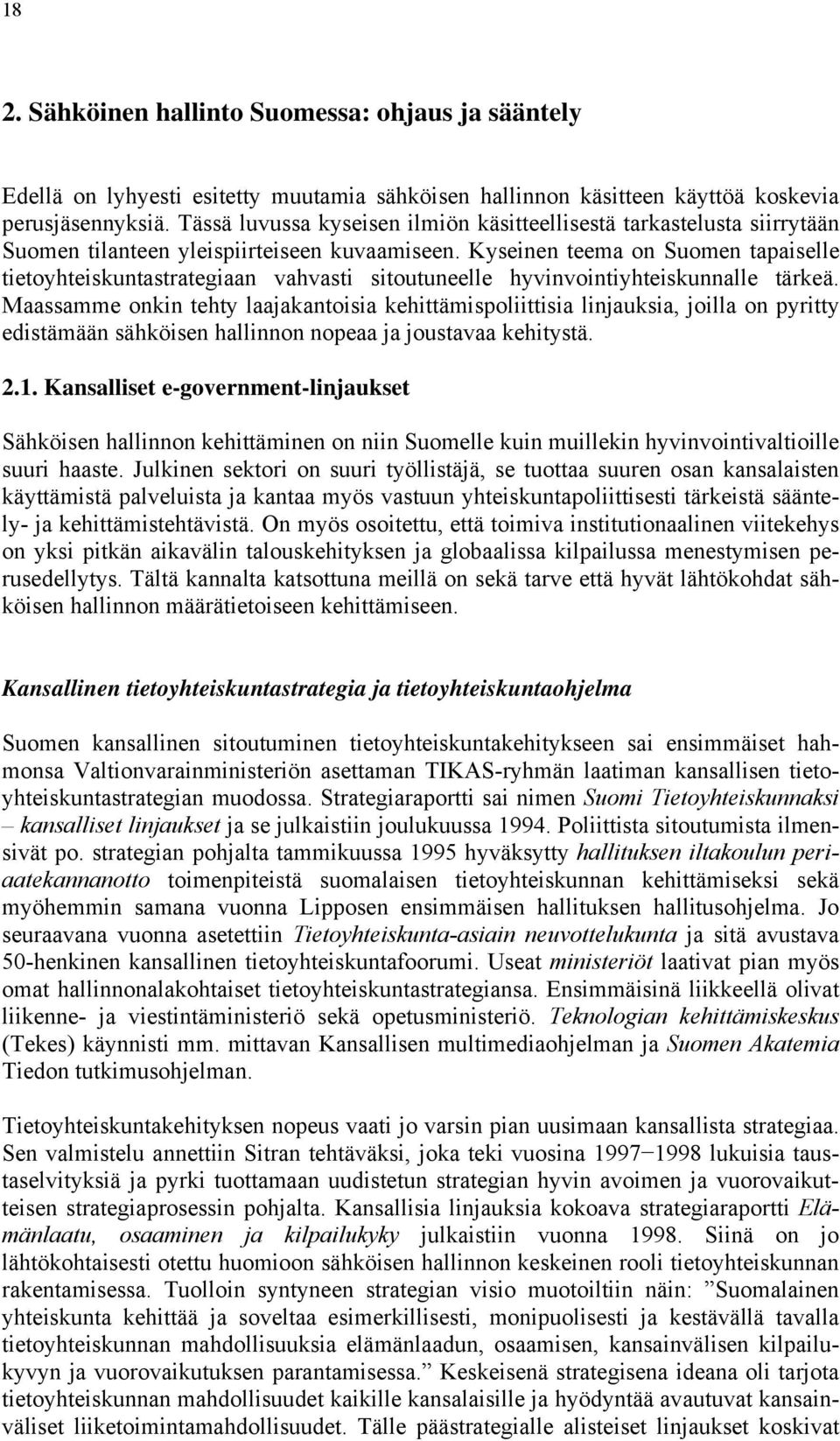 Kyseinen teema on Suomen tapaiselle tietoyhteiskuntastrategiaan vahvasti sitoutuneelle hyvinvointiyhteiskunnalle tärkeä.