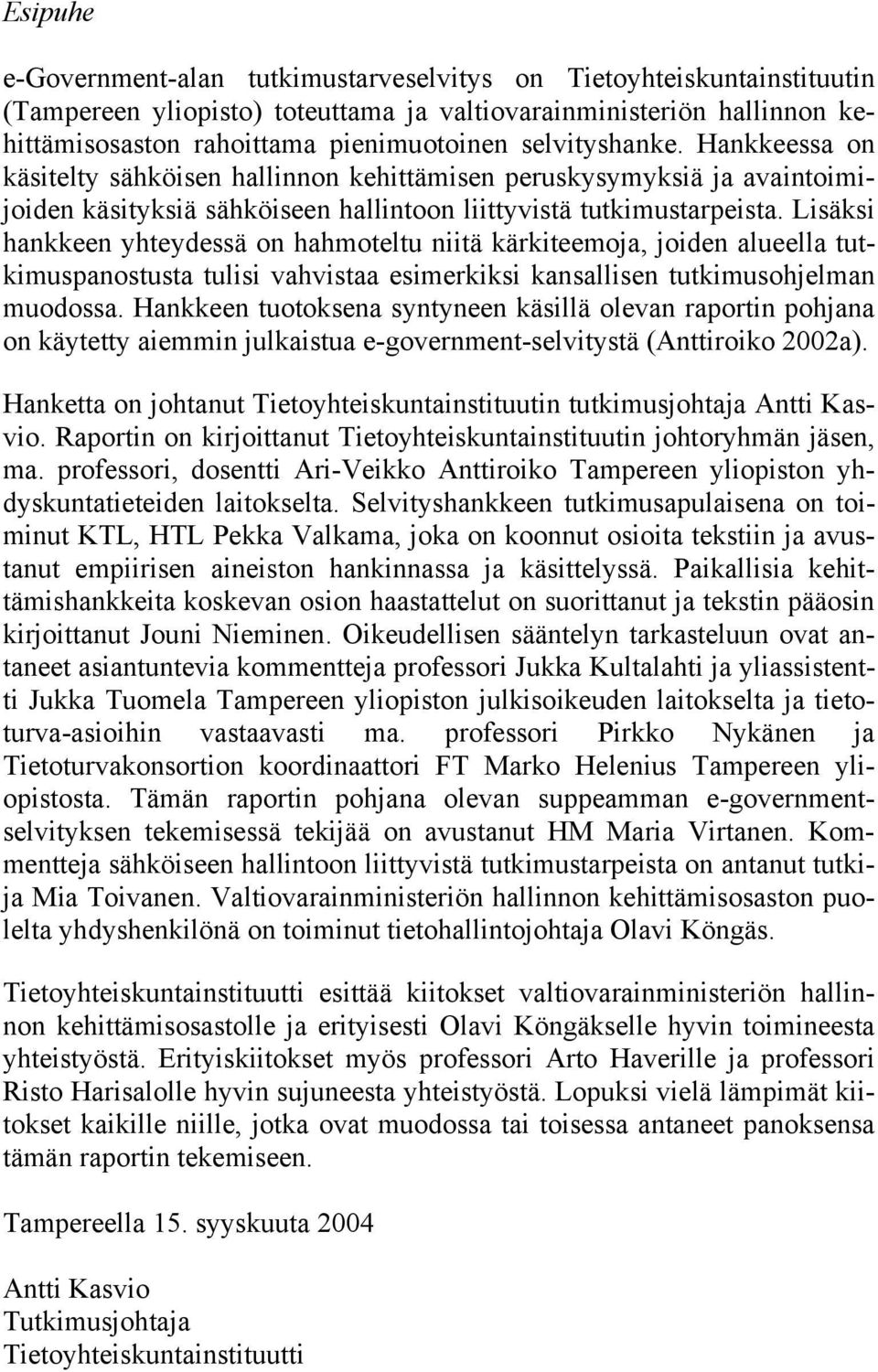 Lisäksi hankkeen yhteydessä on hahmoteltu niitä kärkiteemoja, joiden alueella tutkimuspanostusta tulisi vahvistaa esimerkiksi kansallisen tutkimusohjelman muodossa.