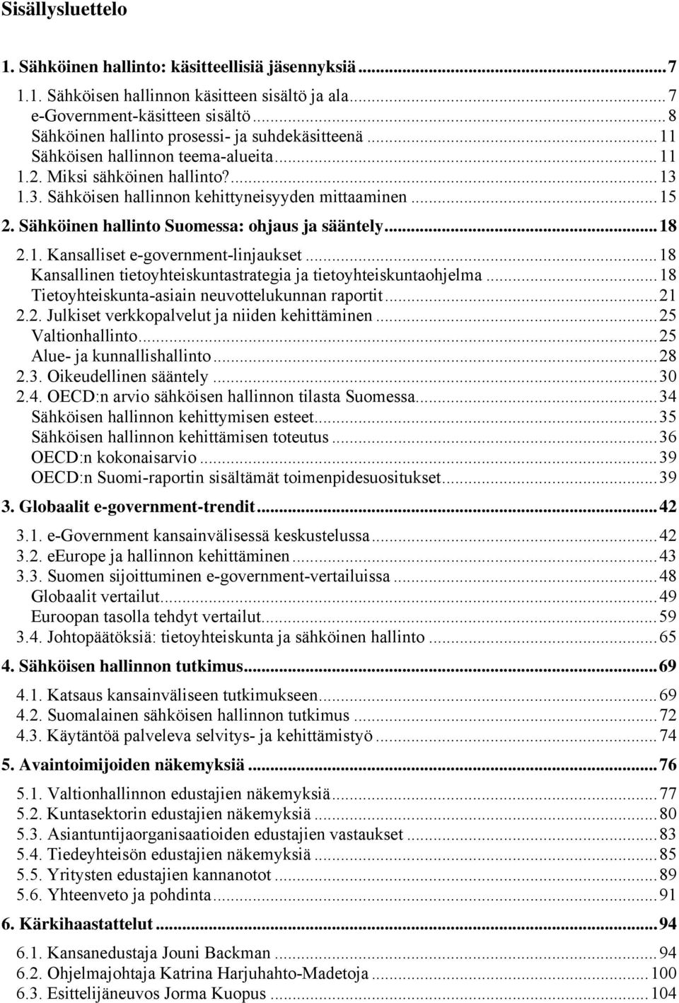 Sähköinen hallinto Suomessa: ohjaus ja sääntely...18 2.1. Kansalliset e-government-linjaukset...18 Kansallinen tietoyhteiskuntastrategia ja tietoyhteiskuntaohjelma.