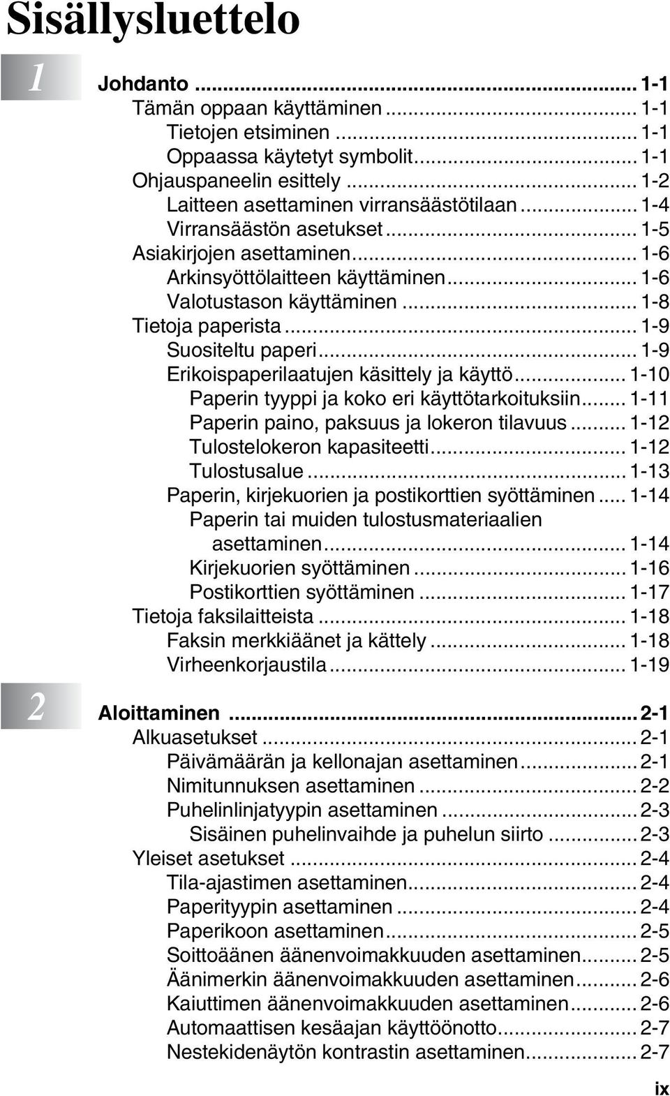 .. 1-9 Erikoispaperilaatujen käsittely ja käyttö... 1-10 Paperin tyyppi ja koko eri käyttötarkoituksiin... 1-11 Paperin paino, paksuus ja lokeron tilavuus... 1-12 Tulostelokeron kapasiteetti.