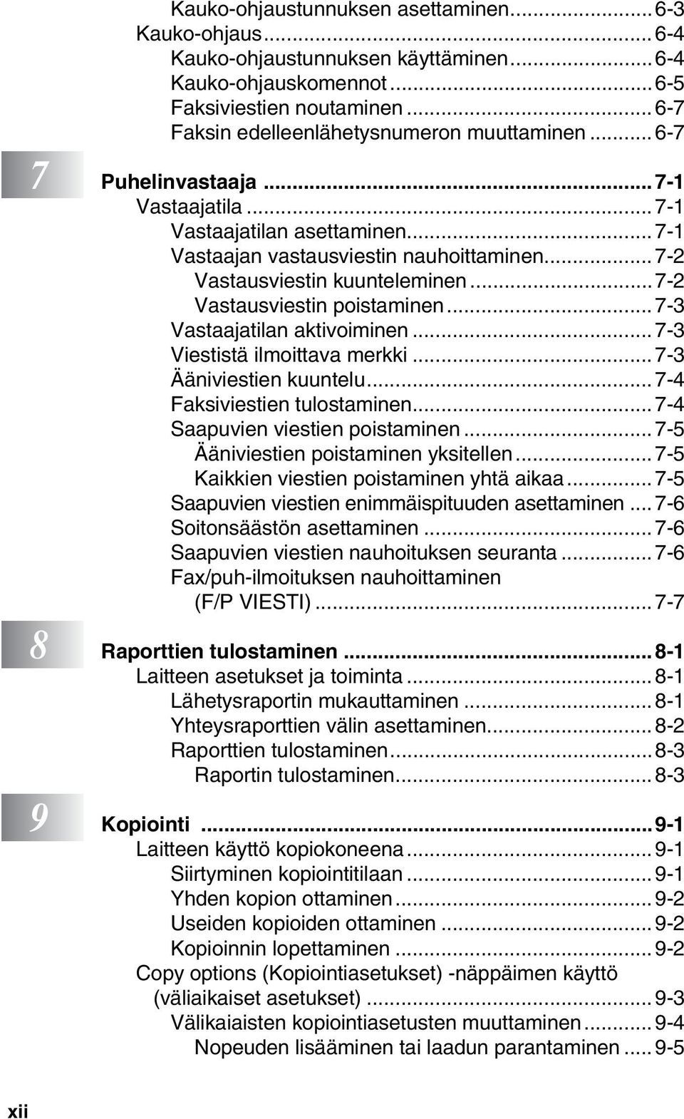 .. 7-2 Vastausviestin kuunteleminen...7-2 Vastausviestin poistaminen...7-3 Vastaajatilan aktivoiminen...7-3 Viestistä ilmoittava merkki...7-3 Ääniviestien kuuntelu...7-4 Faksiviestien tulostaminen.