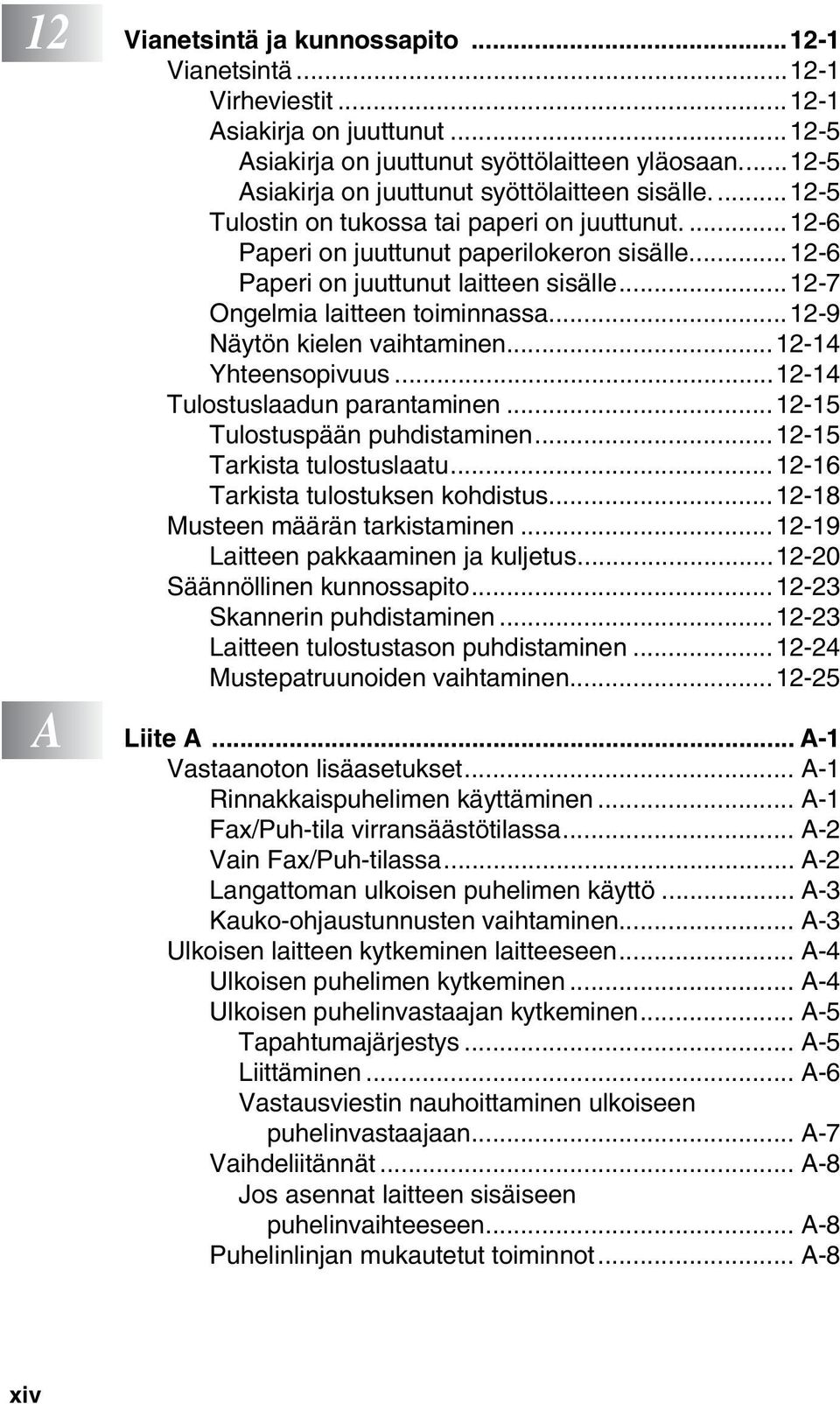 ..12-7 Ongelmia laitteen toiminnassa...12-9 Näytön kielen vaihtaminen...12-14 Yhteensopivuus...12-14 Tulostuslaadun parantaminen...12-15 Tulostuspään puhdistaminen...12-15 Tarkista tulostuslaatu.