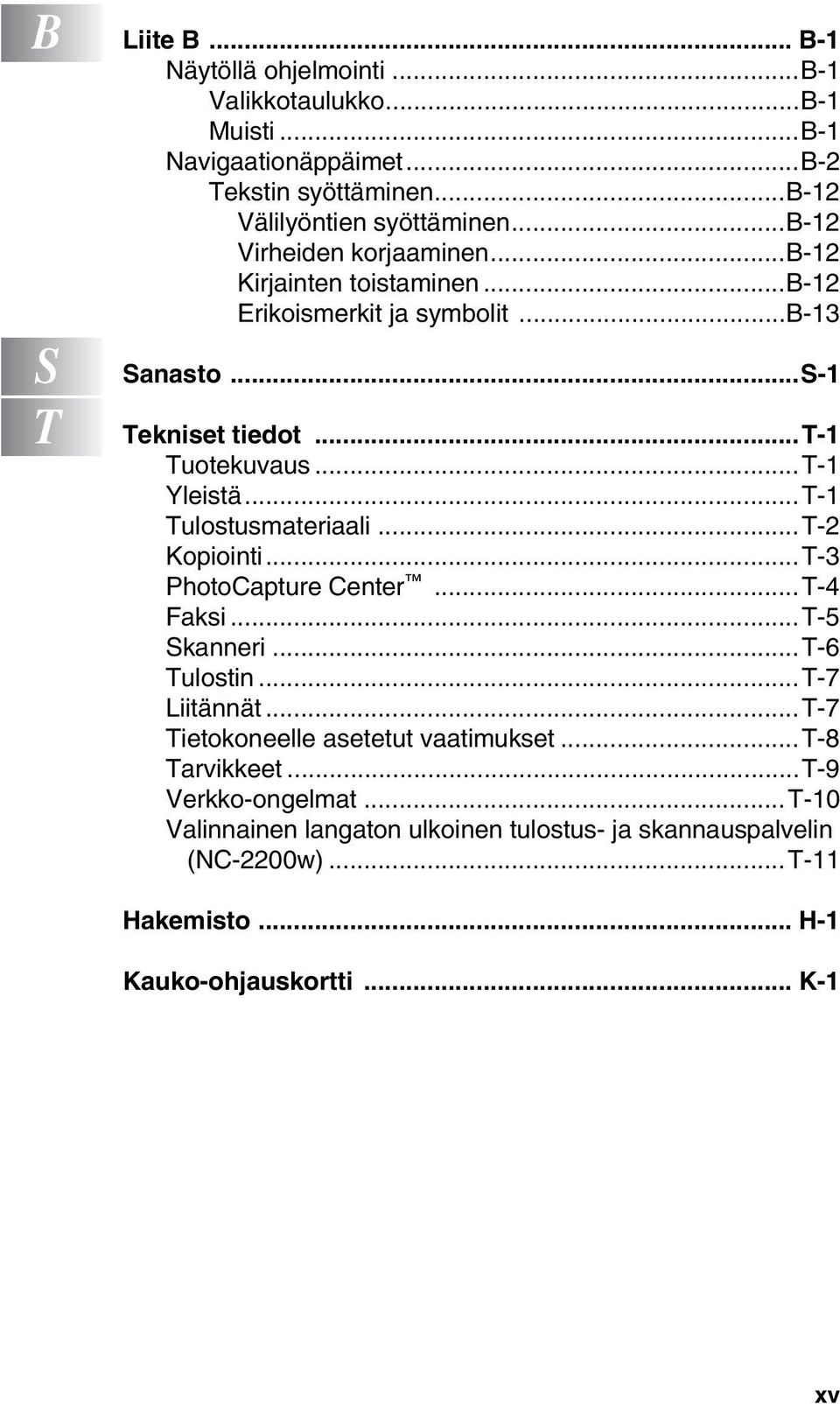 ..T-1 Tulostusmateriaali...T-2 Kopiointi...T-3 PhotoCapture Center...T-4 Faksi...T-5 Skanneri...T-6 Tulostin...T-7 Liitännät...T-7 Tietokoneelle asetetut vaatimukset.