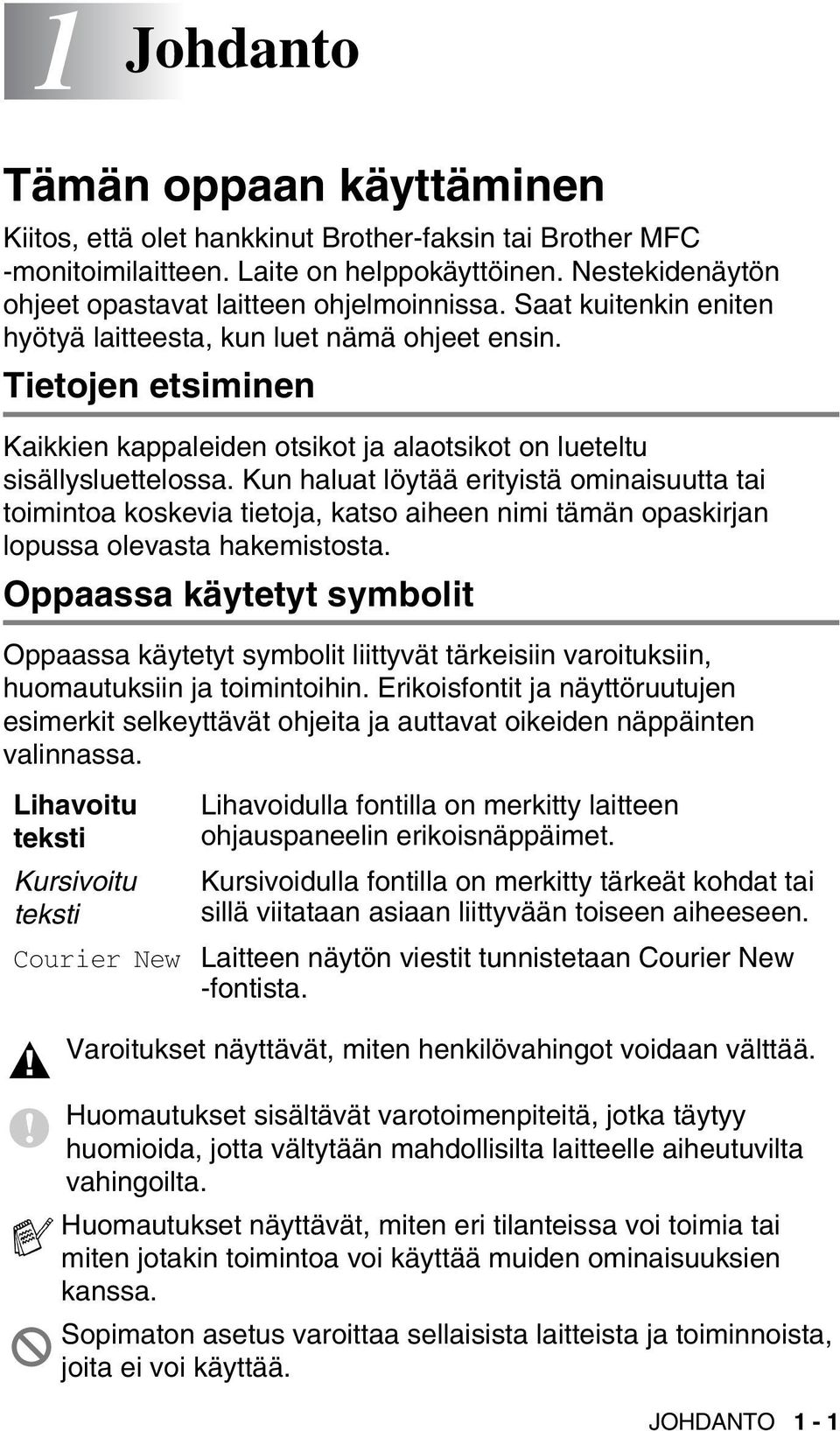 Kun haluat löytää erityistä ominaisuutta tai toimintoa koskevia tietoja, katso aiheen nimi tämän opaskirjan lopussa olevasta hakemistosta.