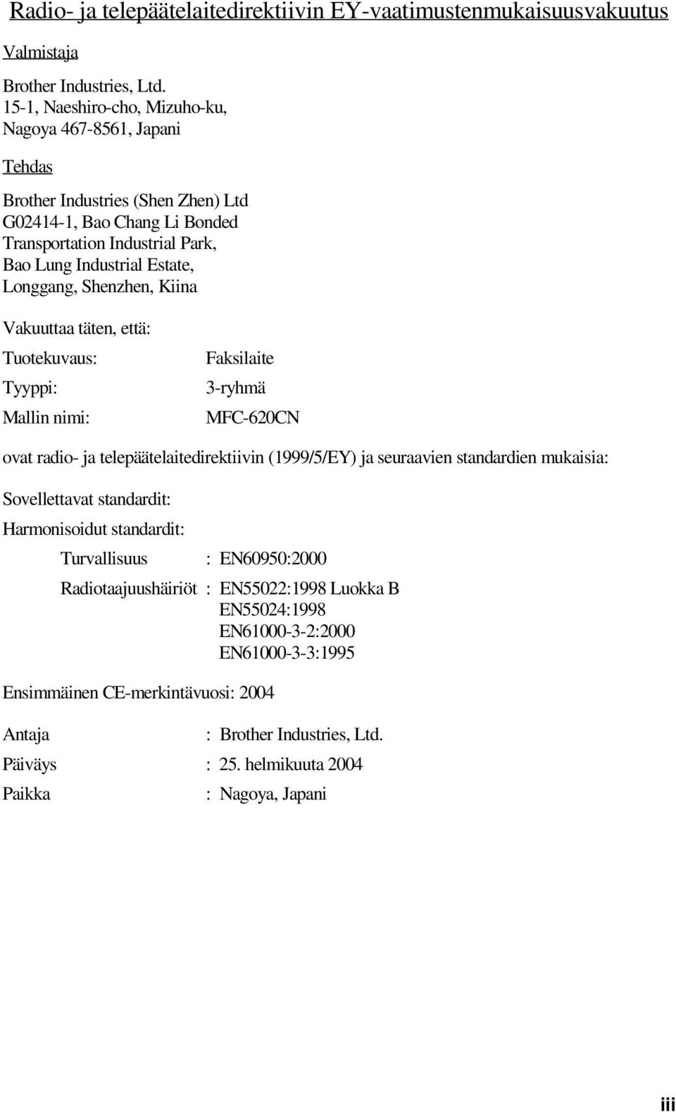 Shenzhen, Kiina Vakuuttaa täten, että: Tuotekuvaus: Tyyppi: Mallin nimi: Faksilaite 3-ryhmä MFC-620CN ovat radio- ja telepäätelaitedirektiivin (1999/5/EY) ja seuraavien standardien mukaisia: