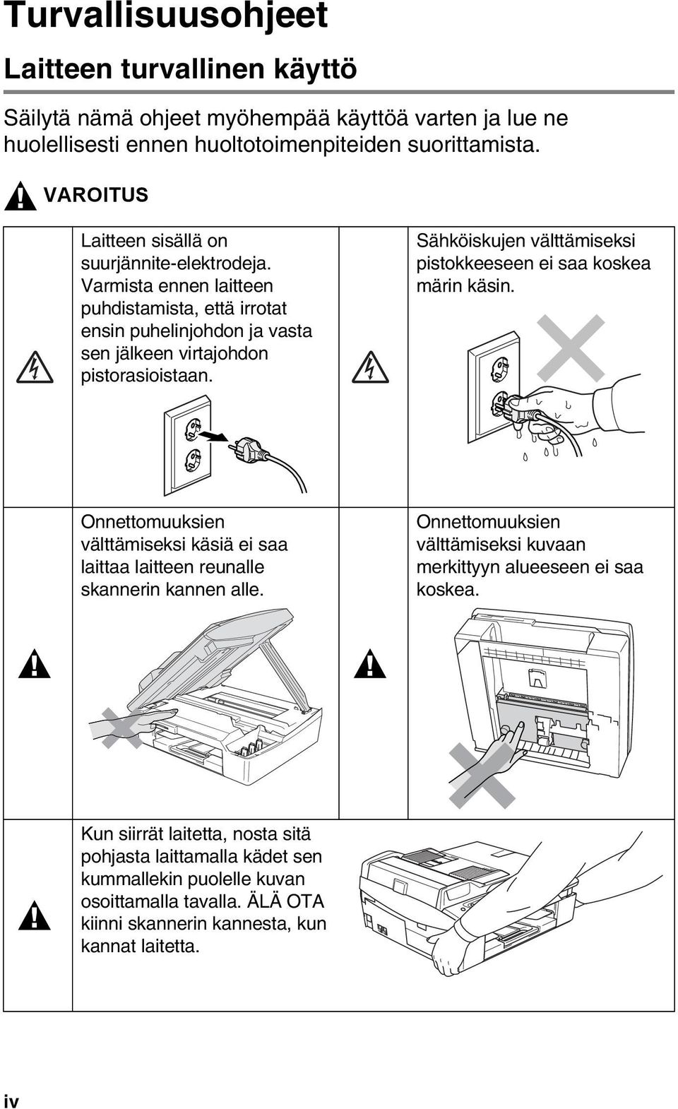 Sähköiskujen välttämiseksi pistokkeeseen ei saa koskea märin käsin. Onnettomuuksien välttämiseksi käsiä ei saa laittaa laitteen reunalle skannerin kannen alle.