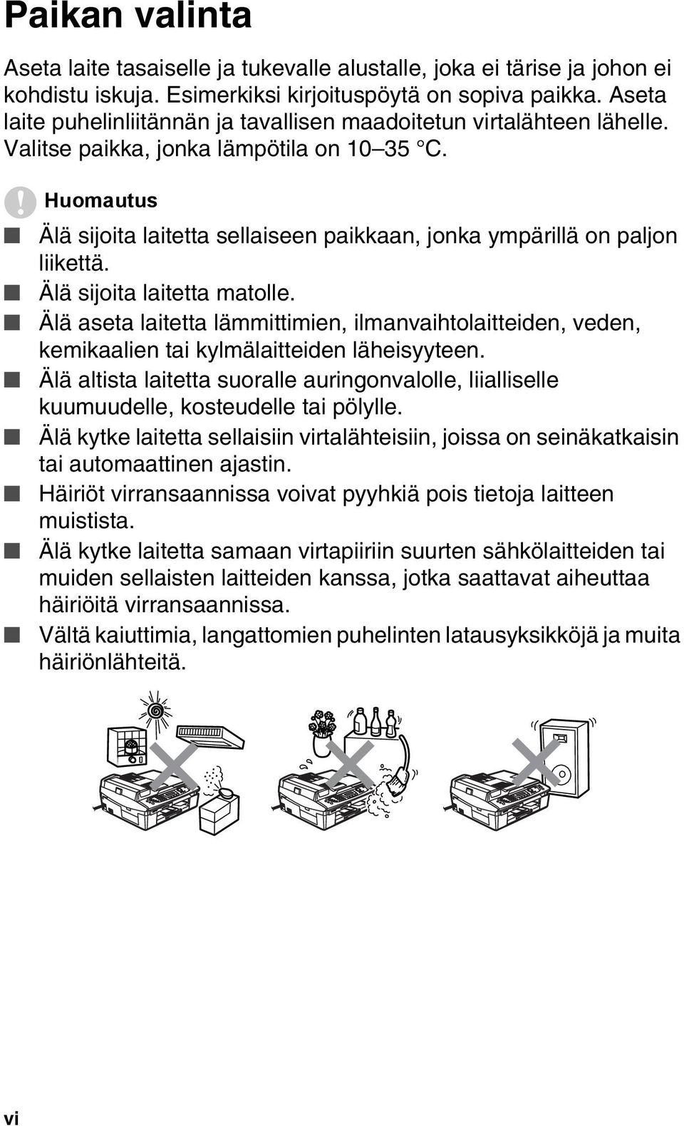 Huomautus Älä sijoita laitetta sellaiseen paikkaan, jonka ympärillä on paljon liikettä. Älä sijoita laitetta matolle.