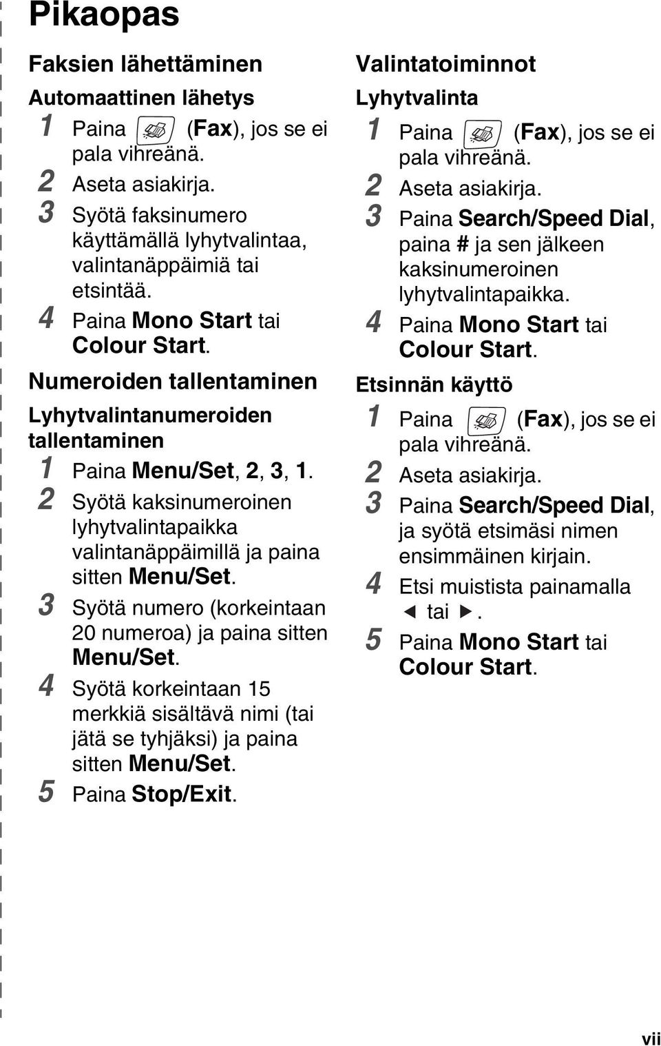 2 Syötä kaksinumeroinen lyhytvalintapaikka valintanäppäimillä ja paina sitten Menu/Set. 3 Syötä numero (korkeintaan 20 numeroa) ja paina sitten Menu/Set.