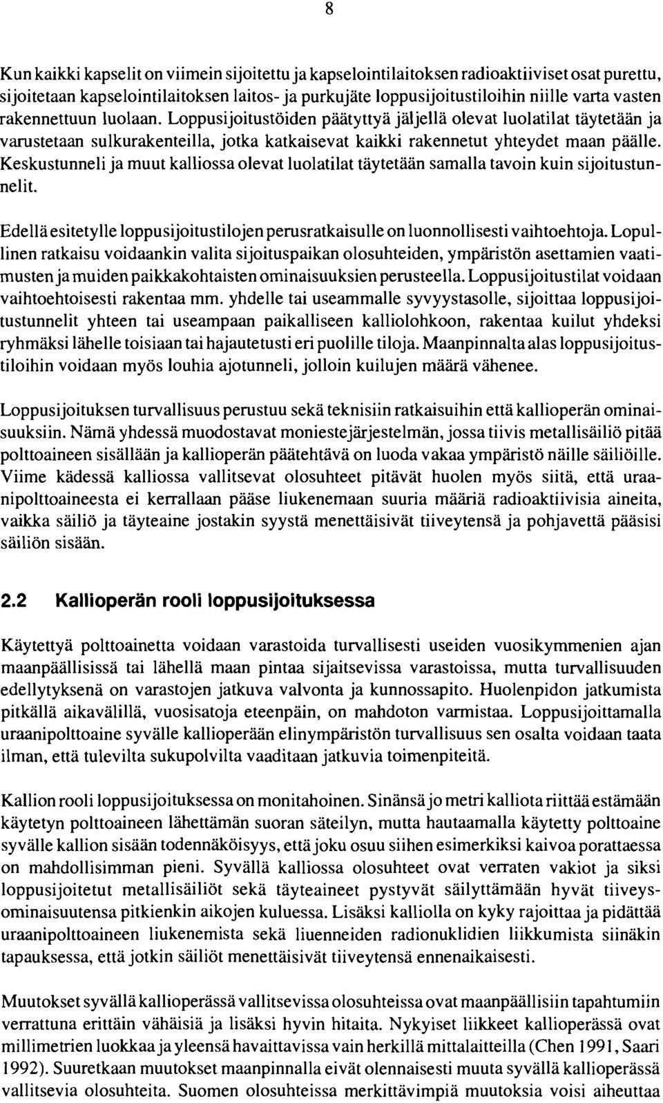 Keskustunneli ja muut kalliossa olevat luolatilat täytetään samalla tavoin kuin sijoitustunnelit. Edellä esitetylle loppusijoitustilojen perusratkaisulle on luonnollisesti vaihtoehtoja.