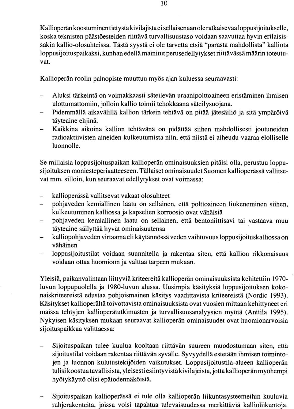 Kallioperän roolin painopiste muuttuu myös ajan kuluessa seuraavasti: - Aluksi tärkeintä on voimakkaasti säteilevän uraanipolttoaineen eristäminen ihmisen ulottumattomiin, jolloin kallio toimii