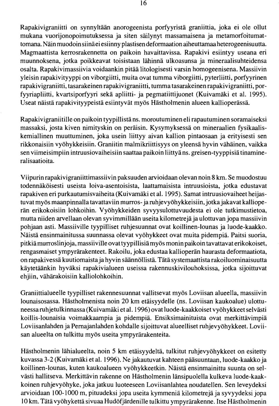 Rapakivi esiintyy useana eri muunnoksena, jotka poikkeavat toisistaan lähinnä ulkoasunsa ja mineraalisuhteidensa osalta. Rapakivimassiivia voidaankin pitää litologisesti varsin homogeenisena.