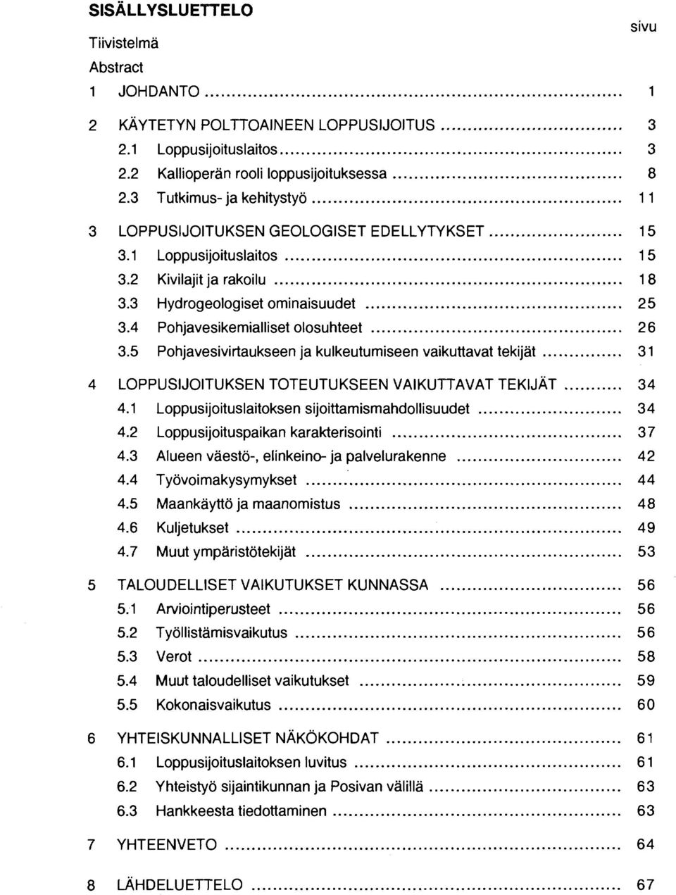 4 Pohjavesikemialliset olosuhteet 26 3.5 Pohjavesivirtaukseen ja kulkeutumiseen vaikuttavat tekijät 31 4 LOPPUSIJOITUKSEN TOTEUTUKSEEN VAIKUTTAVAT TEKIJÄT 34 4.