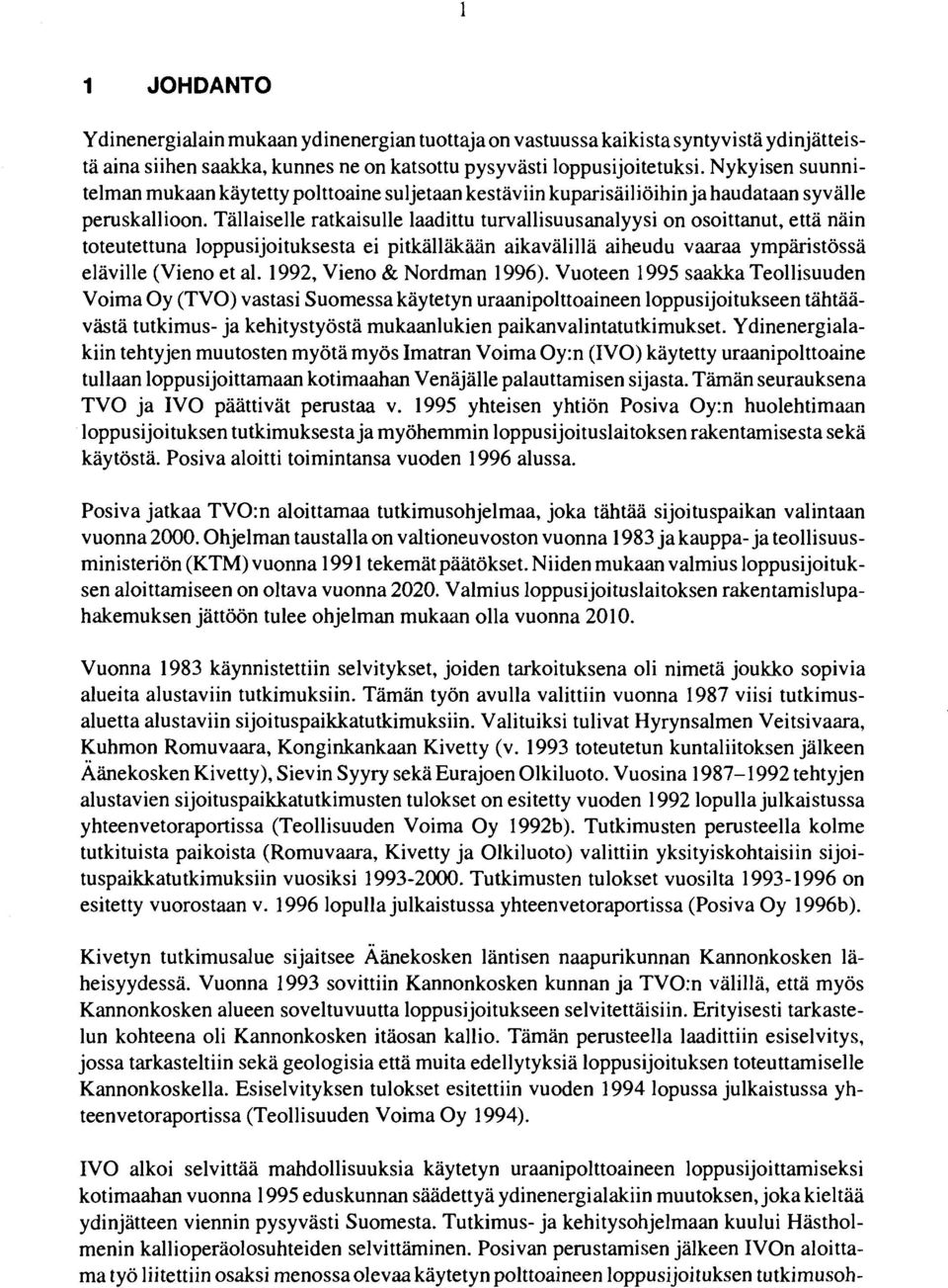 Tällaiselle ratkaisulle laadittu turvallisuusanalyysi on osoittanut, että näin toteutettuna loppusijoituksesta ei pitkälläkään aikavälillä aiheudu vaaraa ympäristössä eläville (Vieno et ai.