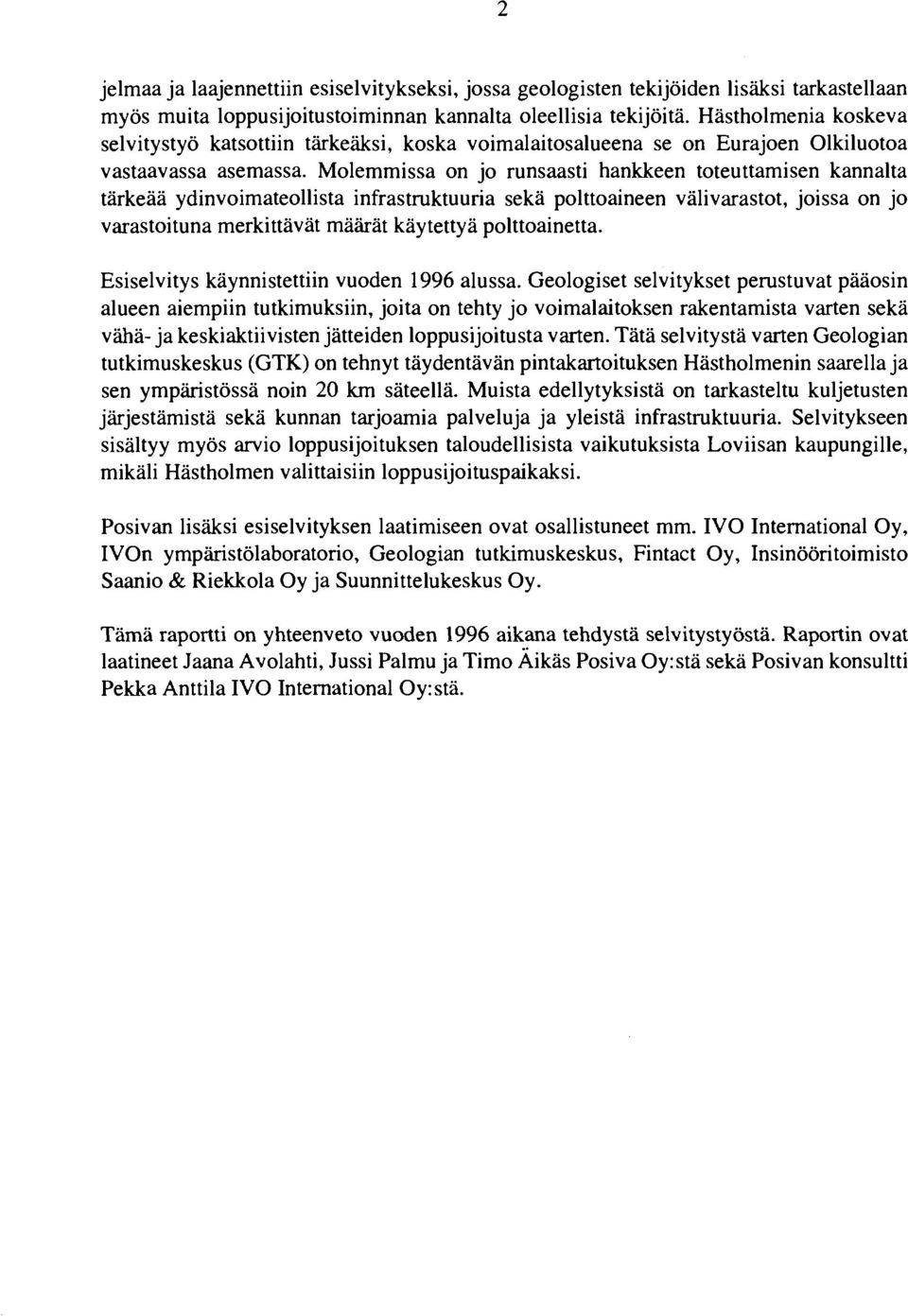 Molemmissa on jo runsaasti hankkeen toteuttamisen kannalta tärkeää ydinvoimateollista infrastruktuuria sekä polttoaineen välivarastot, joissa on jo varastoituna merkittävät määrät käytettyä