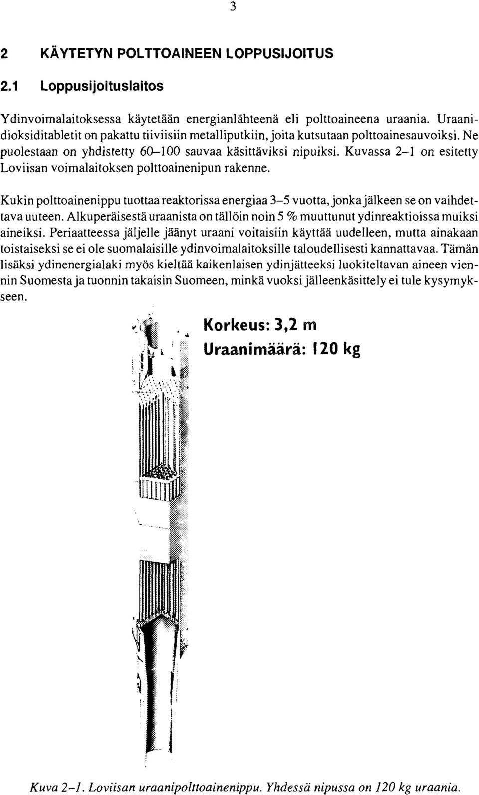 Kuvassa 2-1 on esitetty Loviisan voimalaitoksen polttoainenipun rakenne. Kukin polttoainenippu tuottaa reaktorissa energiaa 3-5 vuotta, jonka jälkeen se on vaihdettava uuteen.