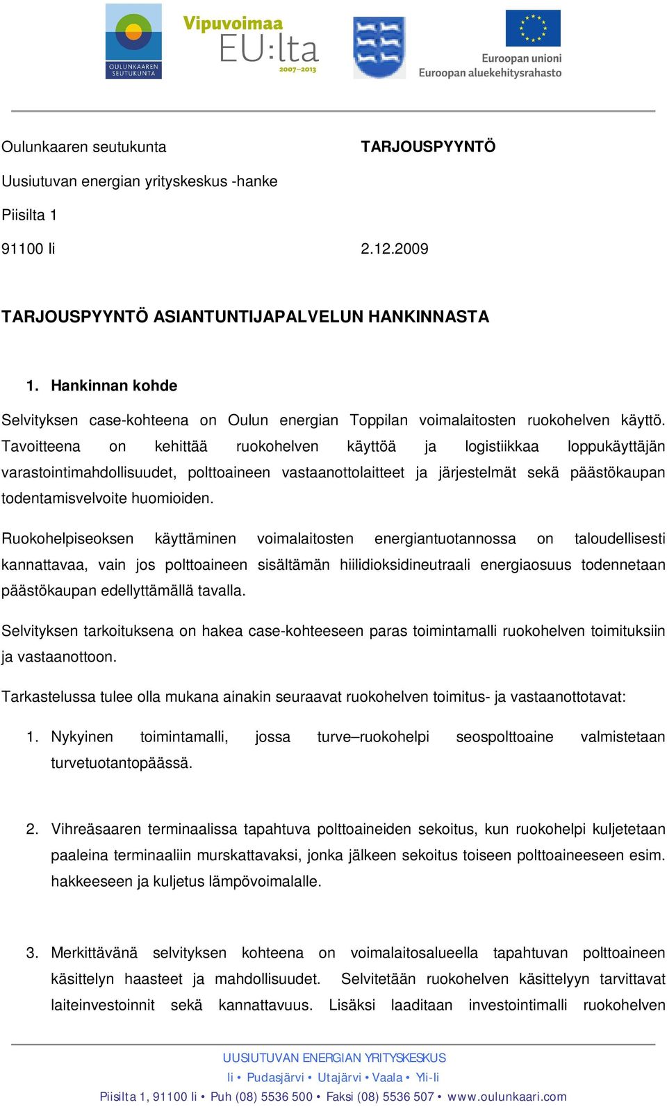 Tavoitteena on kehittää ruokohelven käyttöä ja logistiikkaa loppukäyttäjän varastointimahdollisuudet, polttoaineen vastaanottolaitteet ja järjestelmät sekä päästökaupan todentamisvelvoite huomioiden.