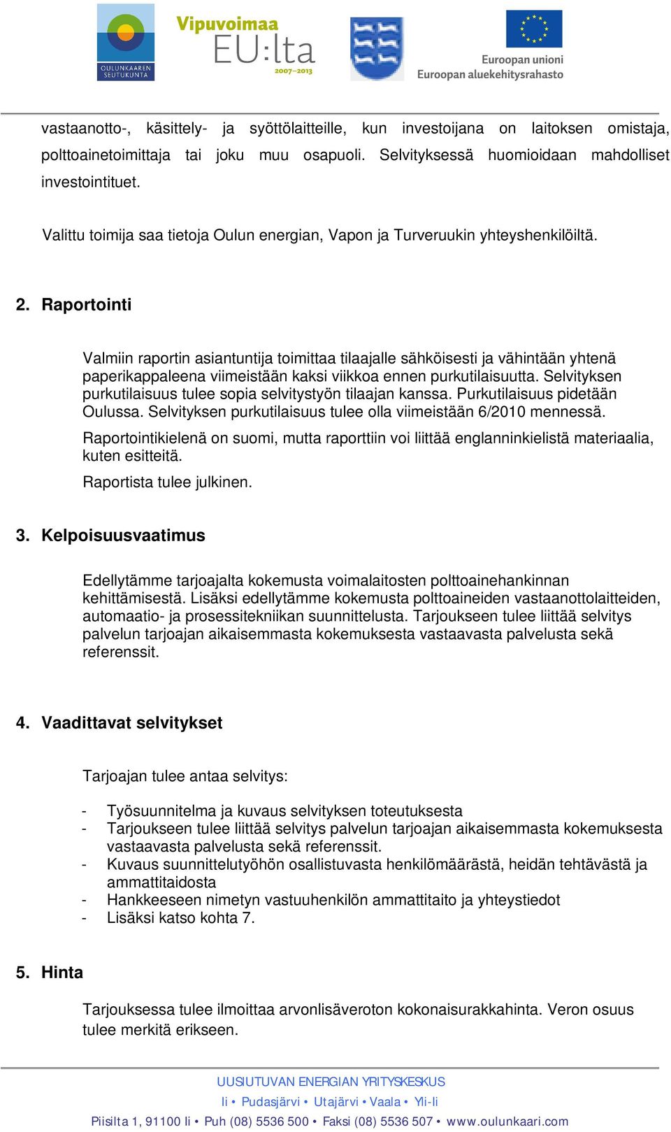 Raportointi Valmiin raportin asiantuntija toimittaa tilaajalle sähköisesti ja vähintään yhtenä paperikappaleena viimeistään kaksi viikkoa ennen purkutilaisuutta.