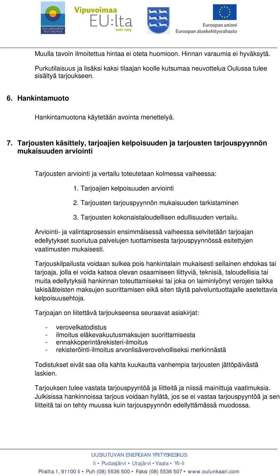 Tarjousten käsittely, tarjoajien kelpoisuuden ja tarjousten tarjouspyynnön mukaisuuden arviointi Tarjousten arviointi ja vertailu toteutetaan kolmessa vaiheessa: 1.