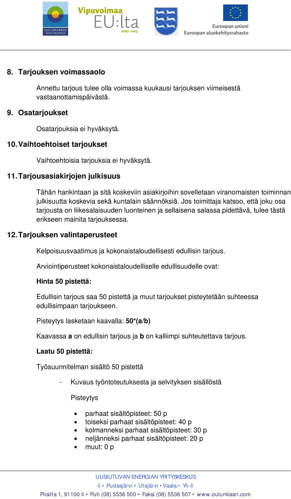 Tarjousasiakirjojen julkisuus Tähän hankintaan ja sitä koskeviin asiakirjoihin sovelletaan viranomaisten toiminnan julkisuutta koskevia sekä kuntalain säännöksiä.