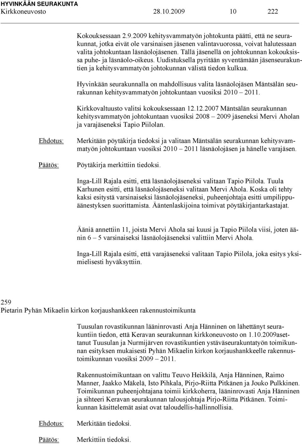 Hyvinkään seurakunnalla on mahdollisuus valita läsnäolojäsen Mäntsälän seurakunnan kehitysvammatyön johtokuntaan vuosiksi 2010 2011. Kirkkovaltuusto valitsi kokouksessaan 12.