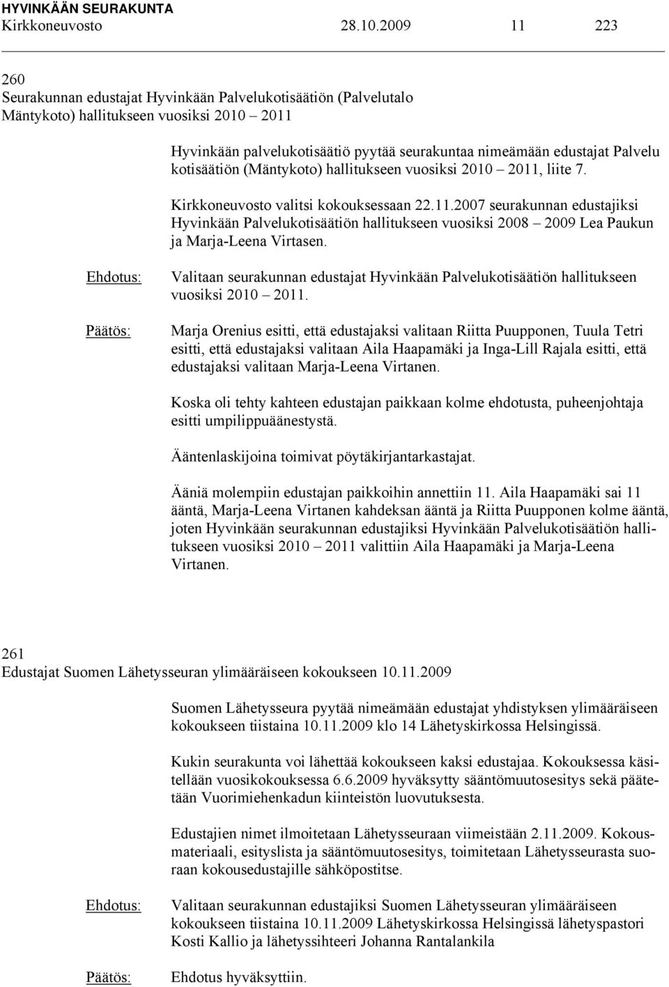kotisäätiön (Mäntykoto) hallitukseen vuosiksi 2010 2011, liite 7. Kirkkoneuvosto valitsi kokouksessaan 22.11.2007 seurakunnan edustajiksi Hyvinkään Palvelukotisäätiön hallitukseen vuosiksi 2008 2009 Lea Paukun ja Marja-Leena Virtasen.