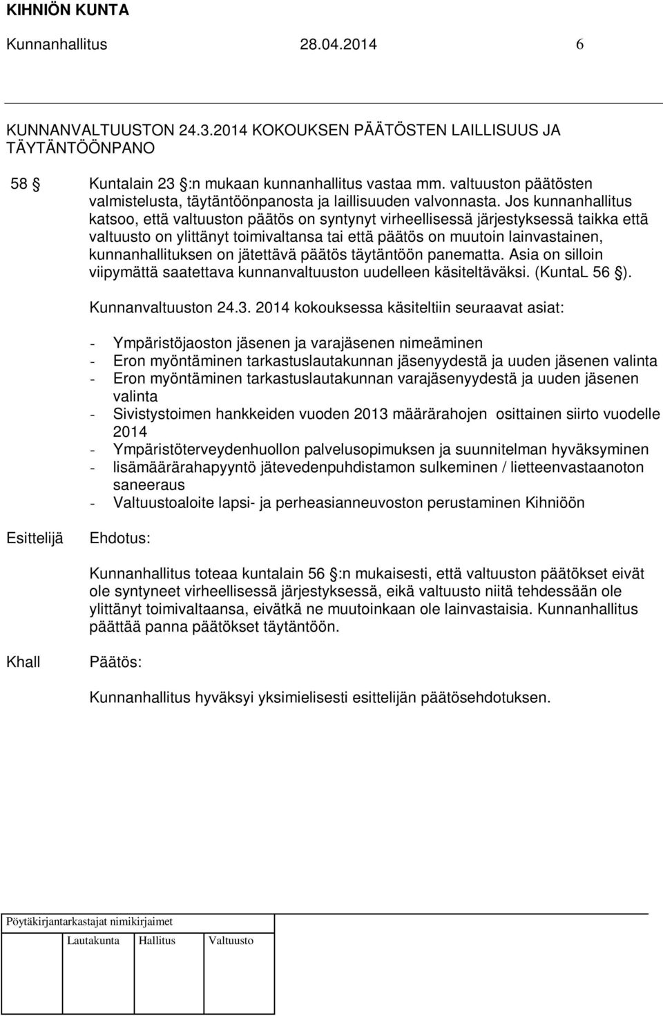 Jos kunnanhallitus katsoo, että valtuuston päätös on syntynyt virheellisessä järjestyksessä taikka että valtuusto on ylittänyt toimivaltansa tai että päätös on muutoin lainvastainen,