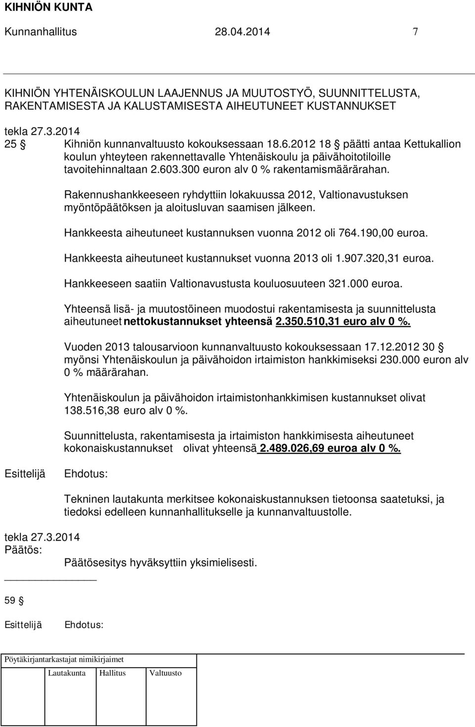 300 euron alv 0 % rakentamismäärärahan. Rakennushankkeeseen ryhdyttiin lokakuussa 2012, Valtionavustuksen myöntöpäätöksen ja aloitusluvan saamisen jälkeen.