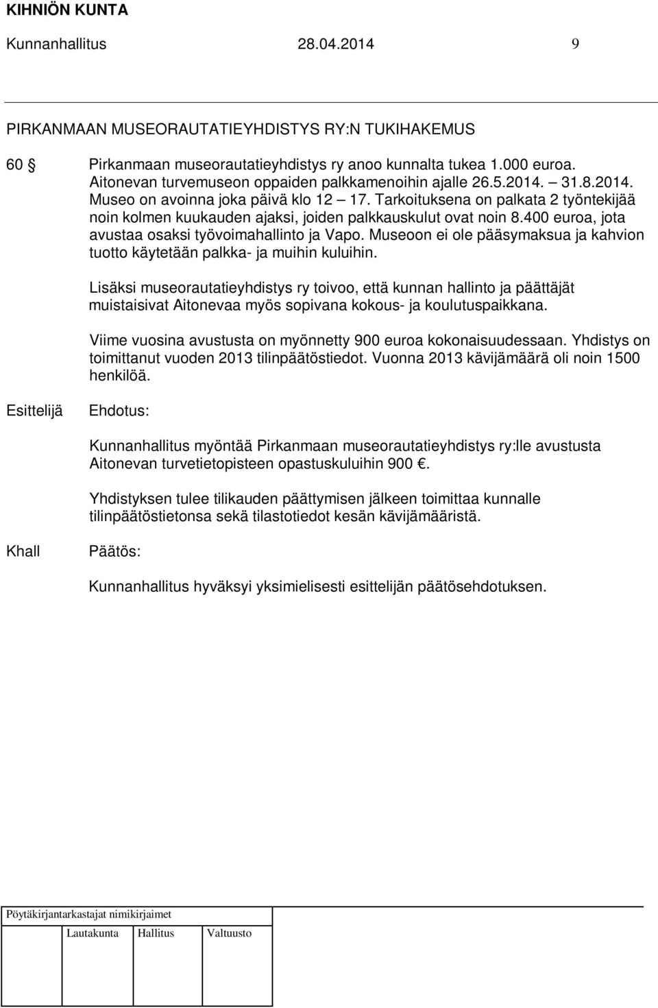 Tarkoituksena on palkata 2 työntekijää noin kolmen kuukauden ajaksi, joiden palkkauskulut ovat noin 8.400 euroa, jota avustaa osaksi työvoimahallinto ja Vapo.