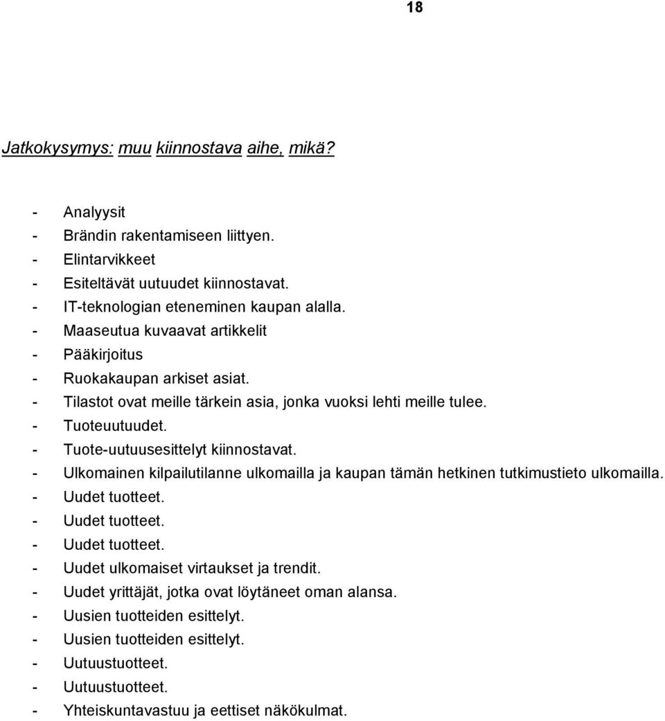 - Tuote-uutuusesittelyt kiinnostavat. - Ulkomainen kilpailutilanne ulkomailla ja kaupan tämän hetkinen tutkimustieto ulkomailla. - Uudet tuotteet. - Uudet tuotteet. - Uudet tuotteet. - Uudet ulkomaiset virtaukset ja trendit.