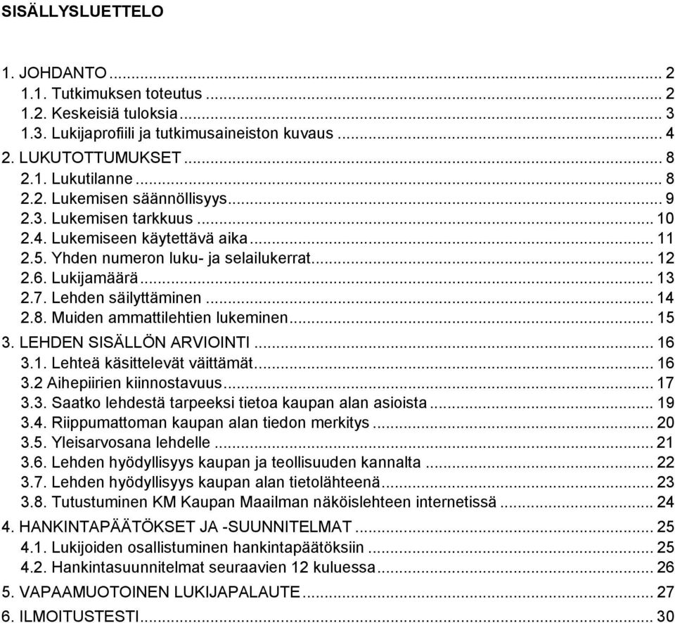 Muiden ammattilehtien lukeminen... 15 3. LEHDEN SISÄLLÖN ARVIOINTI... 16 3.1. Lehteä käsittelevät väittämät... 16 3.2 Aihepiirien kiinnostavuus... 17 3.3. Saatko lehdestä tarpeeksi tietoa kaupan alan asioista.