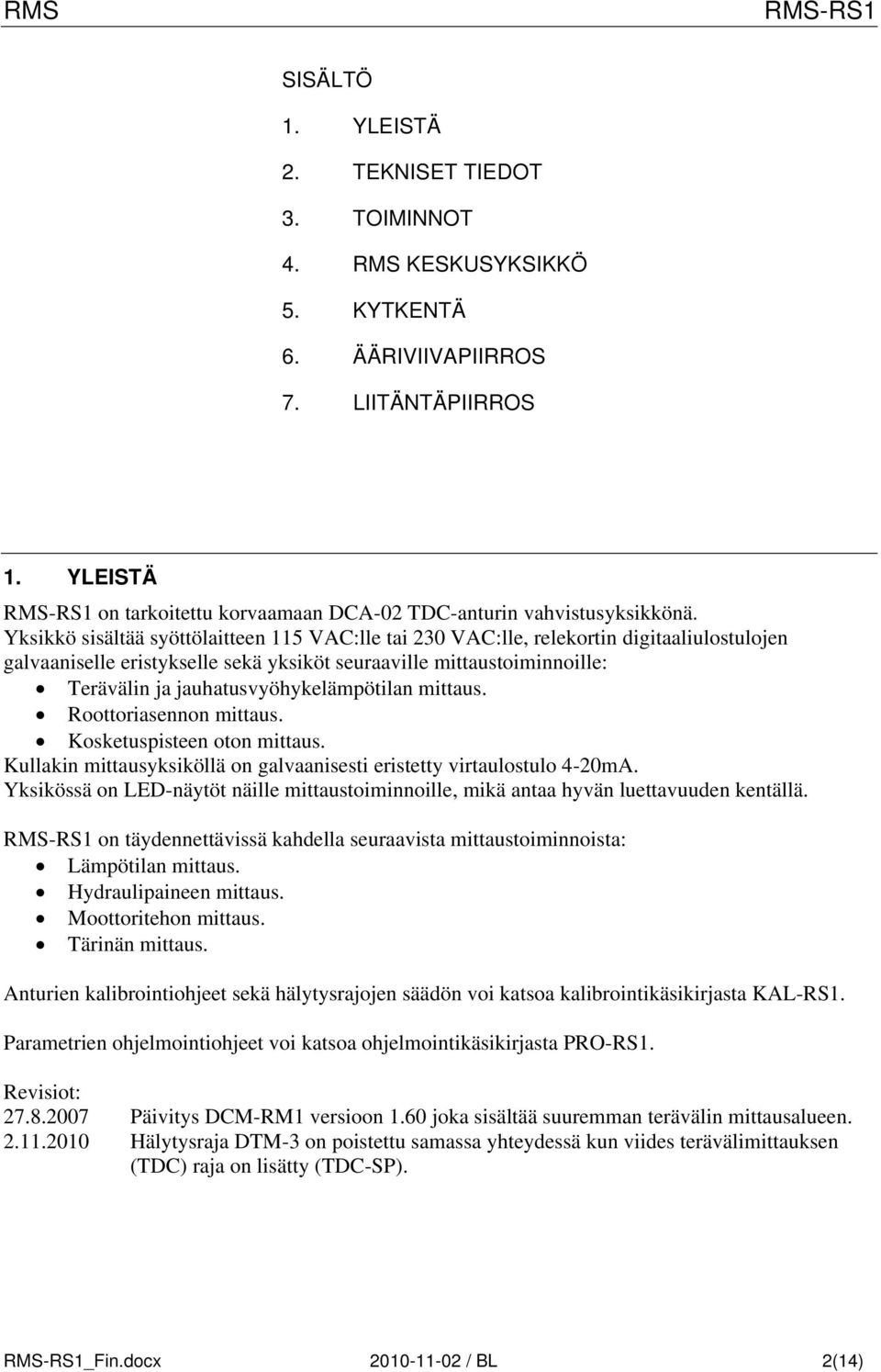 mittaus. Roottoriasennon mittaus. Kosketuspisteen oton mittaus. Kullakin mittausyksiköllä on galvaanisesti eristetty virtaulostulo -0mA.