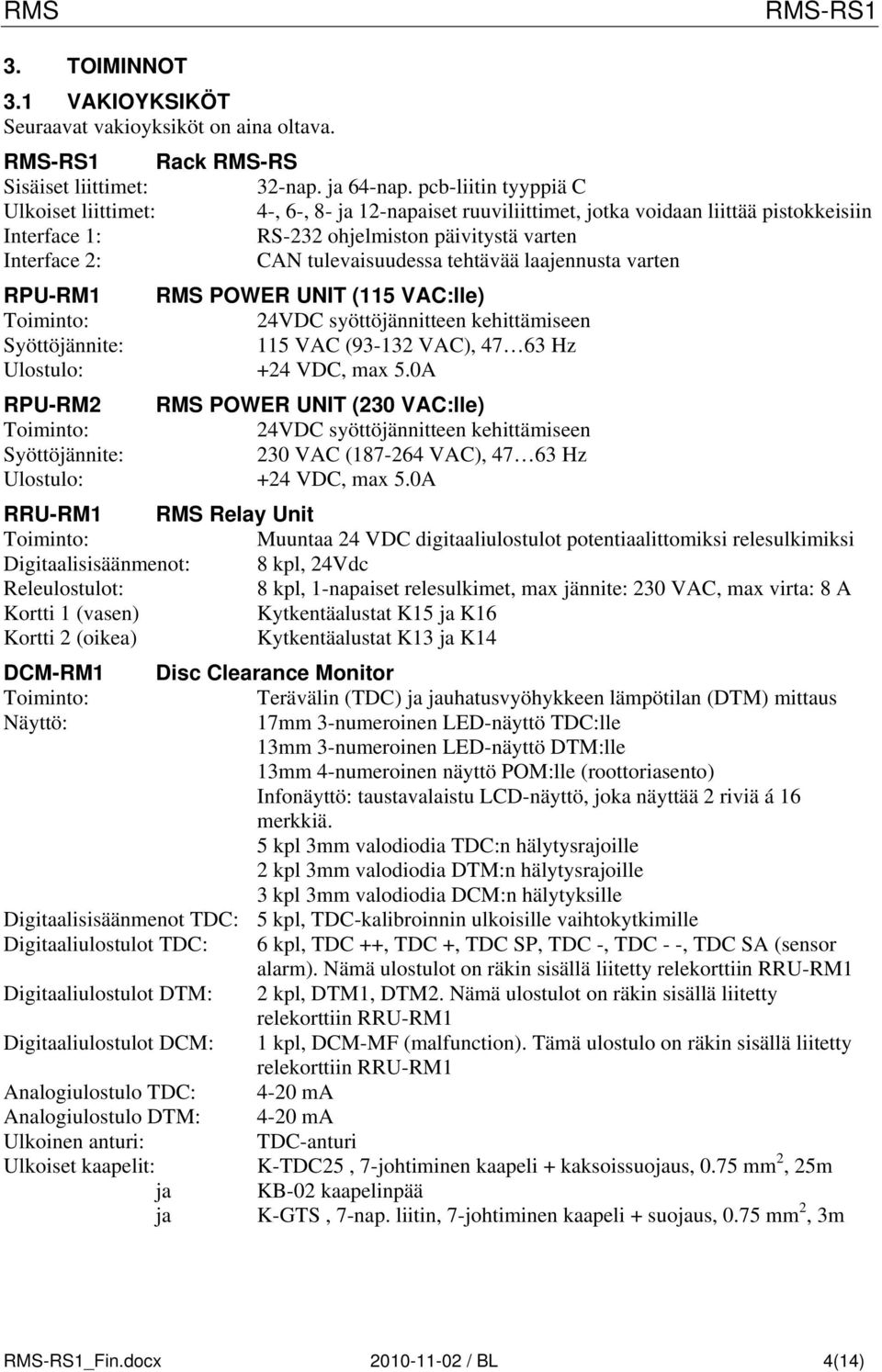 tehtävää laajennusta varten RPU-RM RMS POWER UNIT ( VAC:lle) VDC syöttöjännitteen kehittämiseen Syöttöjännite: VAC (9- VAC), Hz Ulostulo: + VDC, max.