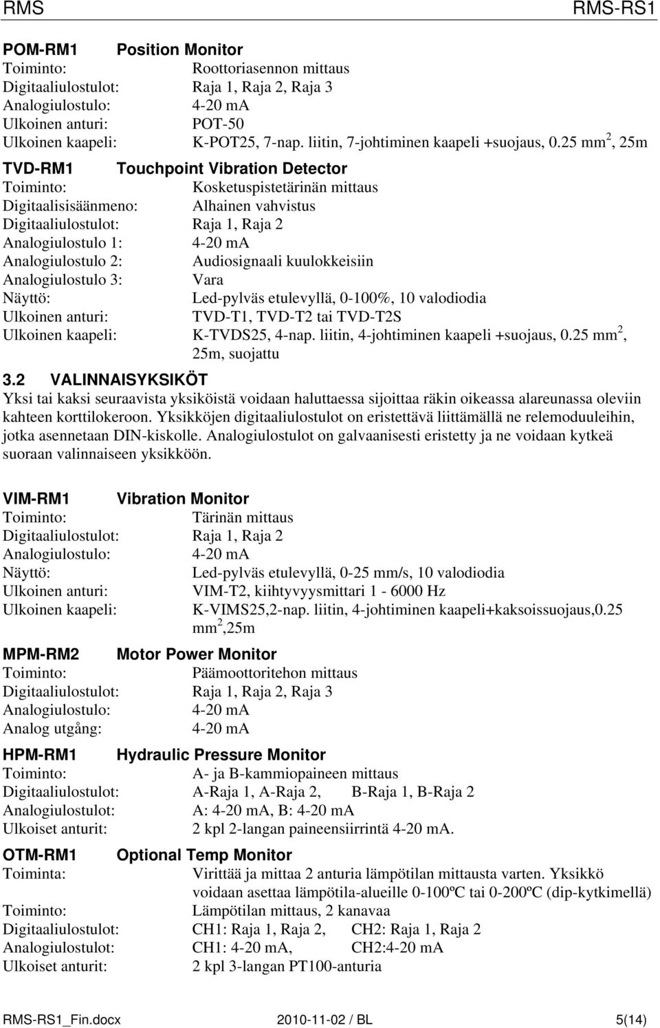 mm, m TVD-RM Touchpoint Vibration Detector Kosketuspistetärinän mittaus Digitaalisisäänmeno: Alhainen vahvistus Digitaaliulostulot: Raja, Raja Analogiulostulo : -0 ma Analogiulostulo : Audiosignaali