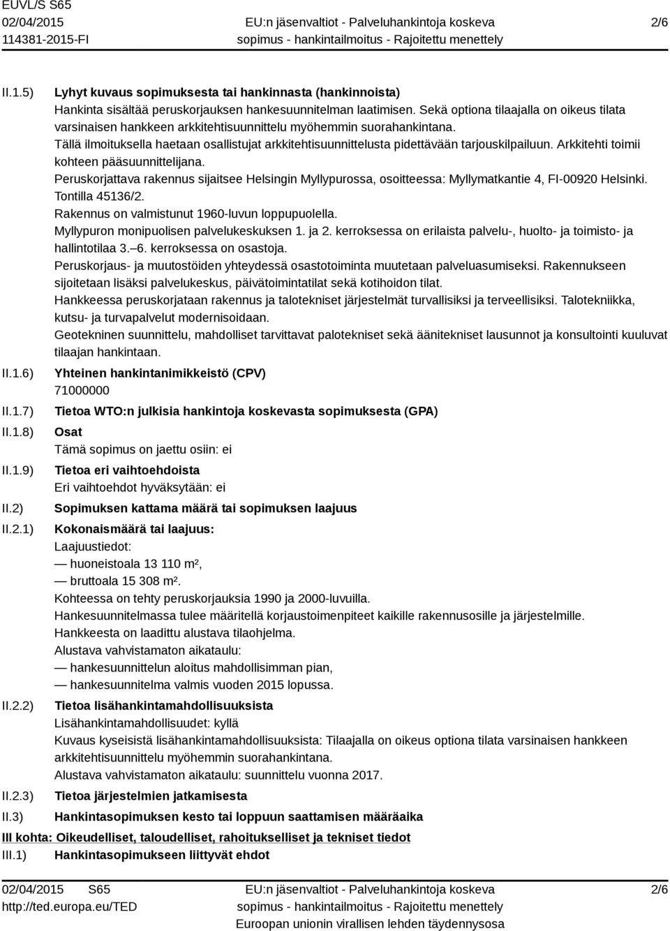 Tällä ilmoituksella haetaan osallistujat arkkitehtisuunnittelusta pidettävään tarjouskilpailuun. Arkkitehti toimii kohteen pääsuunnittelijana.