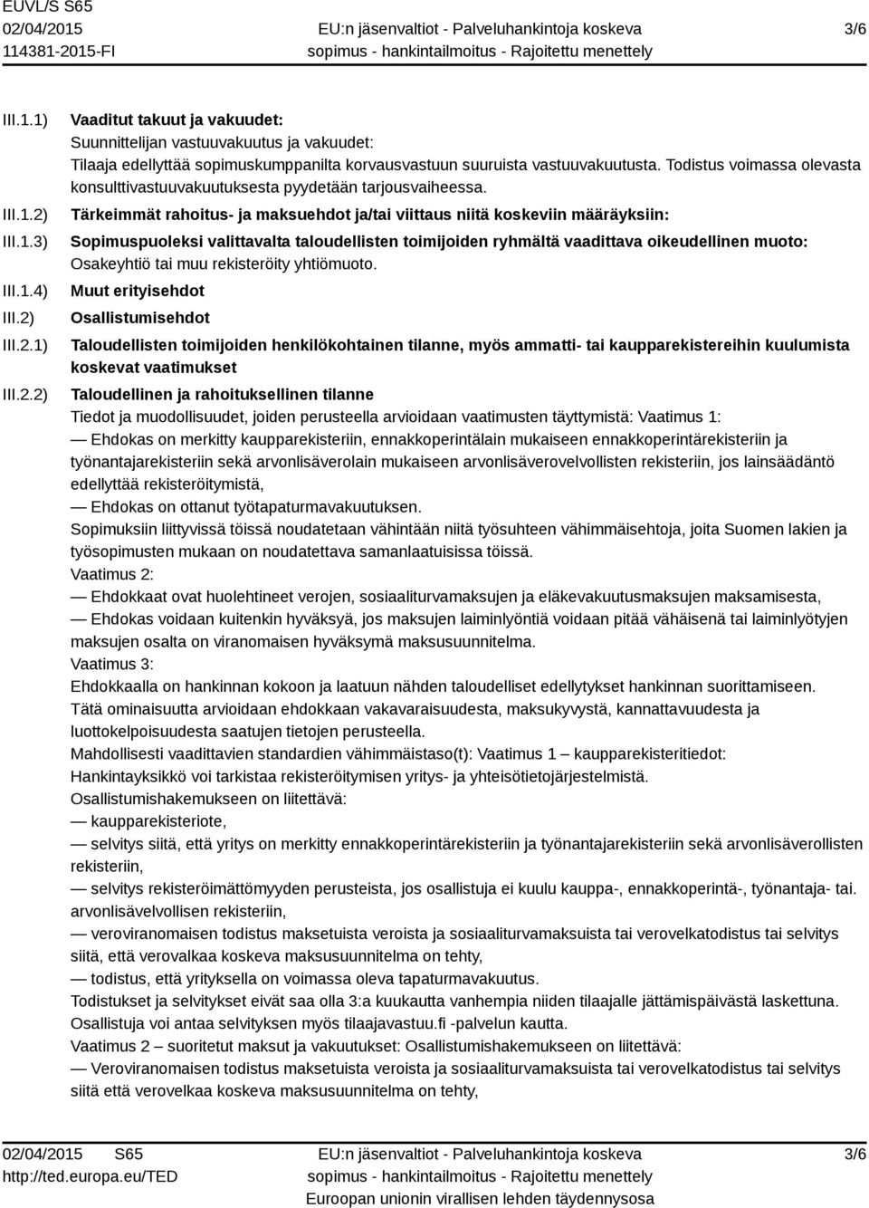 Tärkeimmät rahoitus- ja maksuehdot ja/tai viittaus niitä koskeviin määräyksiin: Sopimuspuoleksi valittavalta taloudellisten toimijoiden ryhmältä vaadittava oikeudellinen muoto: Osakeyhtiö tai muu