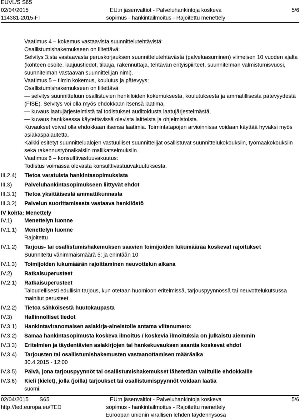 1) 2) Vaatimus 4 kokemus vastaavista suunnittelutehtävistä: Osallistumishakemukseen on liitettävä: Selvitys 3:sta vastaavasta peruskorjauksen suunnittelutehtävästä (palveluasuminen) viimeisen 10