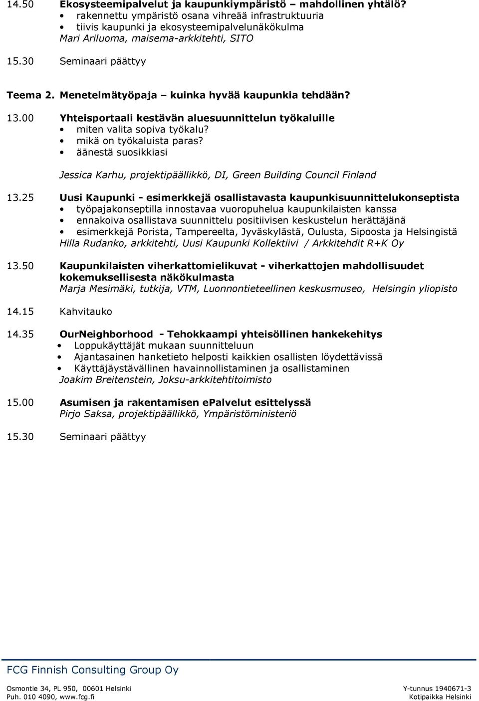 Menetelmätyöpaja kuinka hyvää kaupunkia tehdään? 13.00 Yhteisportaali kestävän aluesuunnittelun työkaluille miten valita sopiva työkalu? mikä on työkaluista paras?