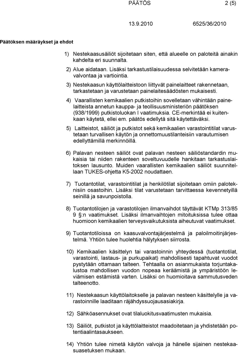 3) Nestekaasun käyttölaitteistoon liittyvät painelaitteet rakennetaan, tarkastetaan ja varustetaan painelaitesäädösten mukaisesti.
