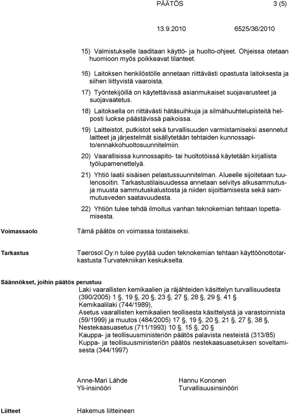 18) Laitoksella on riittävästi hätäsuihkuja ja silmähuuhtelupisteitä helposti luokse päästävissä paikoissa.