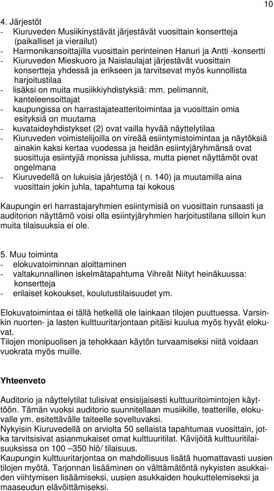 pelimannit, kanteleensoittajat - kaupungissa on harrastajateatteritoimintaa ja vuosittain omia esityksiä on muutama - kuvataideyhdistykset (2) ovat vailla hyvää näyttelytilaa - Kiuruveden