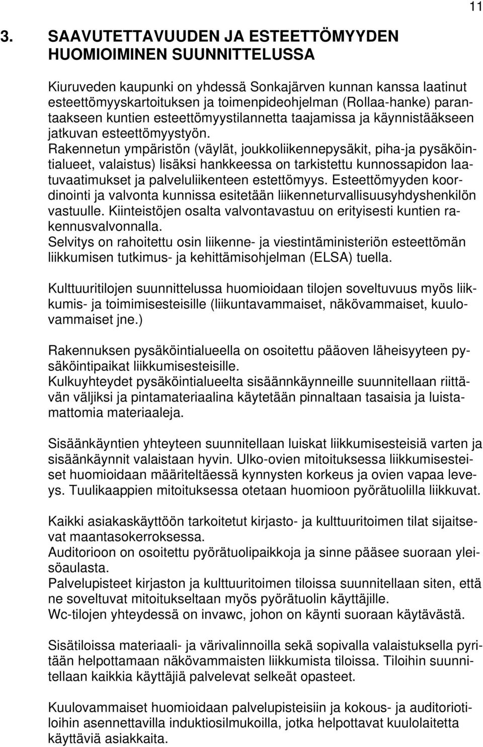 Rakennetun ympäristön (väylät, joukkoliikennepysäkit, piha-ja pysäköintialueet, valaistus) lisäksi hankkeessa on tarkistettu kunnossapidon laatuvaatimukset ja palveluliikenteen estettömyys.