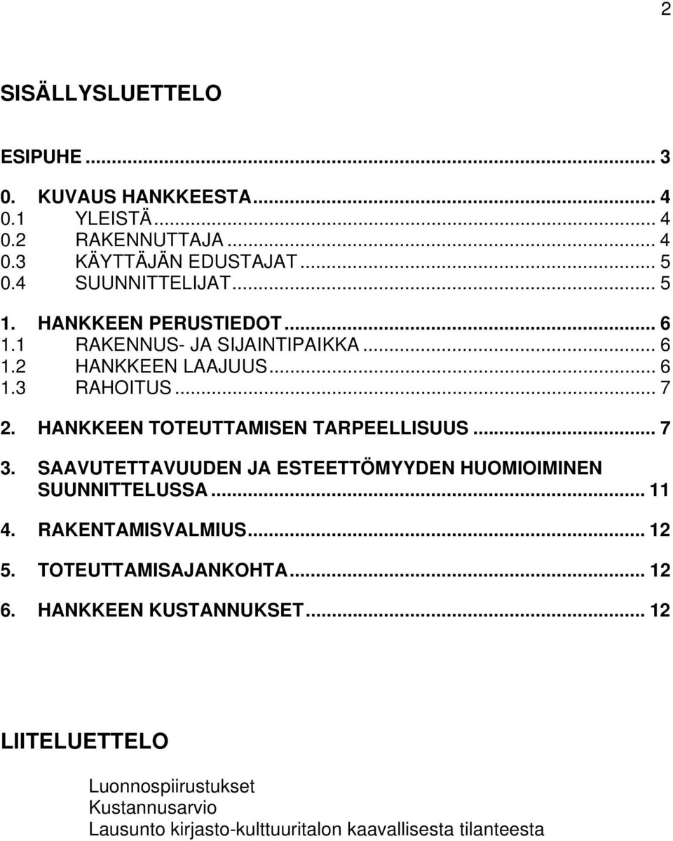 HANKKEEN TOTEUTTAMISEN TARPEELLISUUS... 7 3. SAAVUTETTAVUUDEN JA ESTEETTÖMYYDEN HUOMIOIMINEN SUUNNITTELUSSA... 11 4. RAKENTAMISVALMIUS... 12 5.