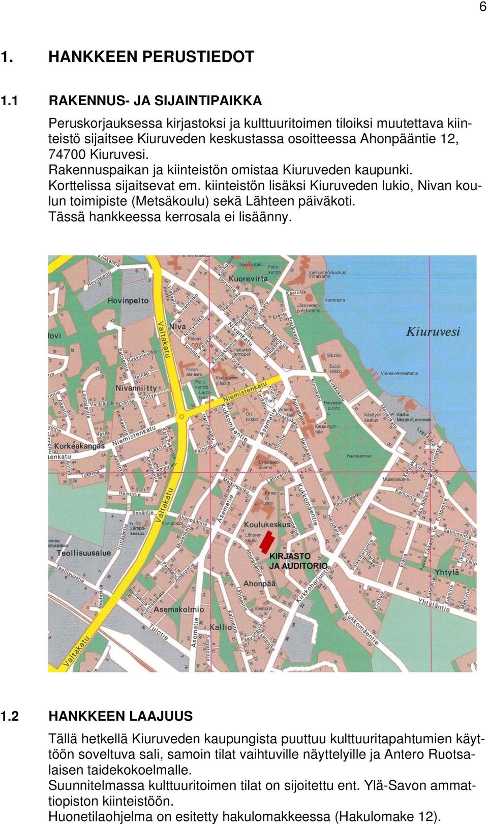 Rakennuspaikan ja kiinteistön omistaa Kiuruveden kaupunki. Korttelissa sijaitsevat em. kiinteistön lisäksi Kiuruveden lukio, Nivan koulun toimipiste (Metsäkoulu) sekä Lähteen päiväkoti.
