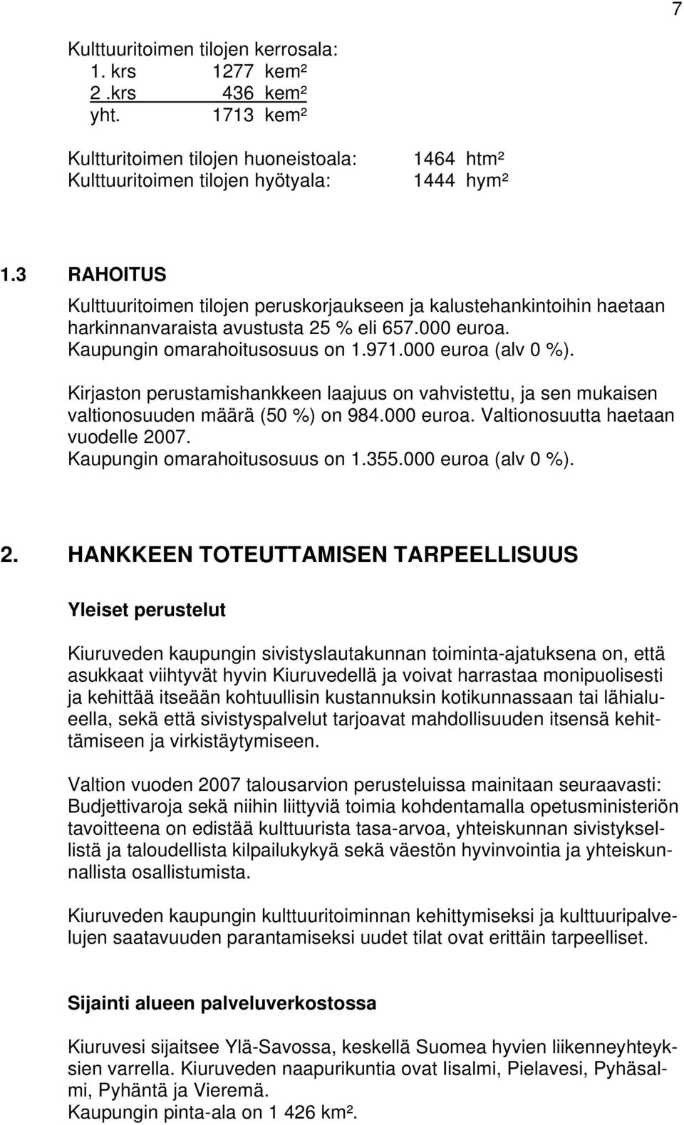 Kirjaston perustamishankkeen laajuus on vahvistettu, ja sen mukaisen valtionosuuden määrä (50 %) on 984.000 euroa. Valtionosuutta haetaan vuodelle 2007. Kaupungin omarahoitusosuus on 1.355.