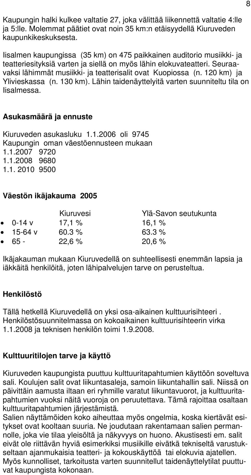 Seuraavaksi lähimmät musiikki- ja teatterisalit ovat Kuopiossa (n. 120 km) ja Ylivieskassa (n. 130 km). Lähin taidenäyttelyitä varten suunniteltu tila on Iisalmessa.