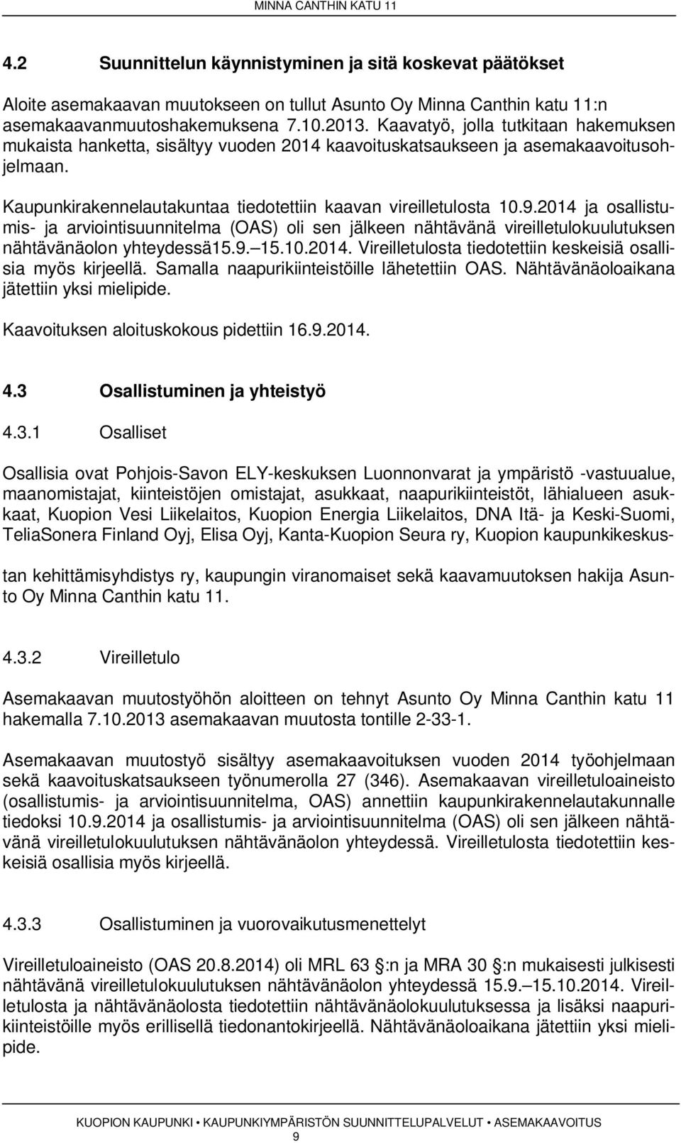 0 ja osallistumis- ja arviointisuunnitelma (OAS) oli sen jälkeen nähtävänä vireilletulokuulutuksen nähtävänäolon yhteydessä.9..0.0. Vireilletulosta tiedotettiin keskeisiä osallisia myös kirjeellä.