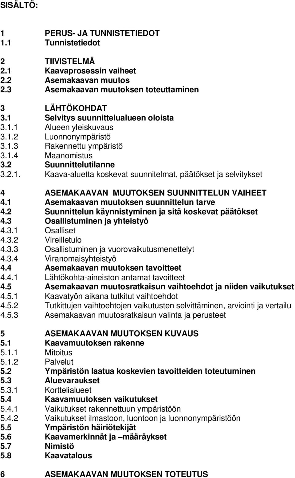 .. Kaava-aluetta koskevat suunnitelmat, päätökset ja selvitykset ASEMAKAAVAN MUUTOKSEN SUUNNITTELUN VAIHEET. Asemakaavan muutoksen suunnittelun tarve.