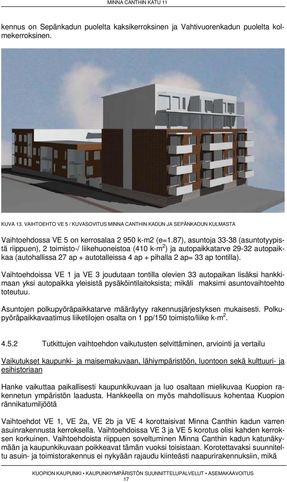 8), asuntoja -8 (asuntotyypistä riippuen), toimisto-/ liikehuoneistoa (0 k-m ) ja autopaikkatarve 9- autopaikkaa (autohallissa ap + autotalleissa ap + pihalla ap= ap tontilla).