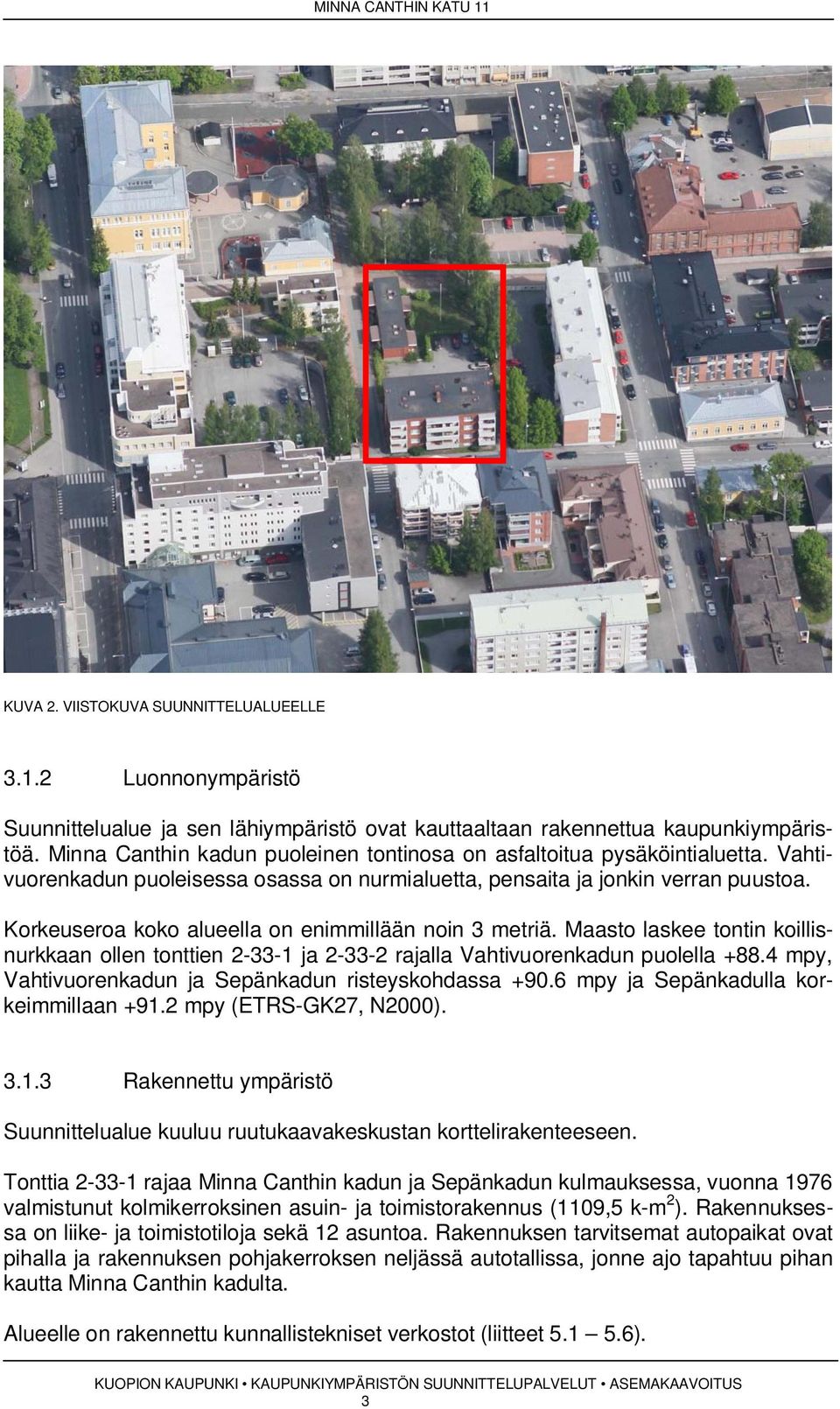 Korkeuseroa koko alueella on enimmillään noin metriä. Maasto laskee tontin koillisnurkkaan ollen tonttien -- ja -- rajalla Vahtivuorenkadun puolella +88.